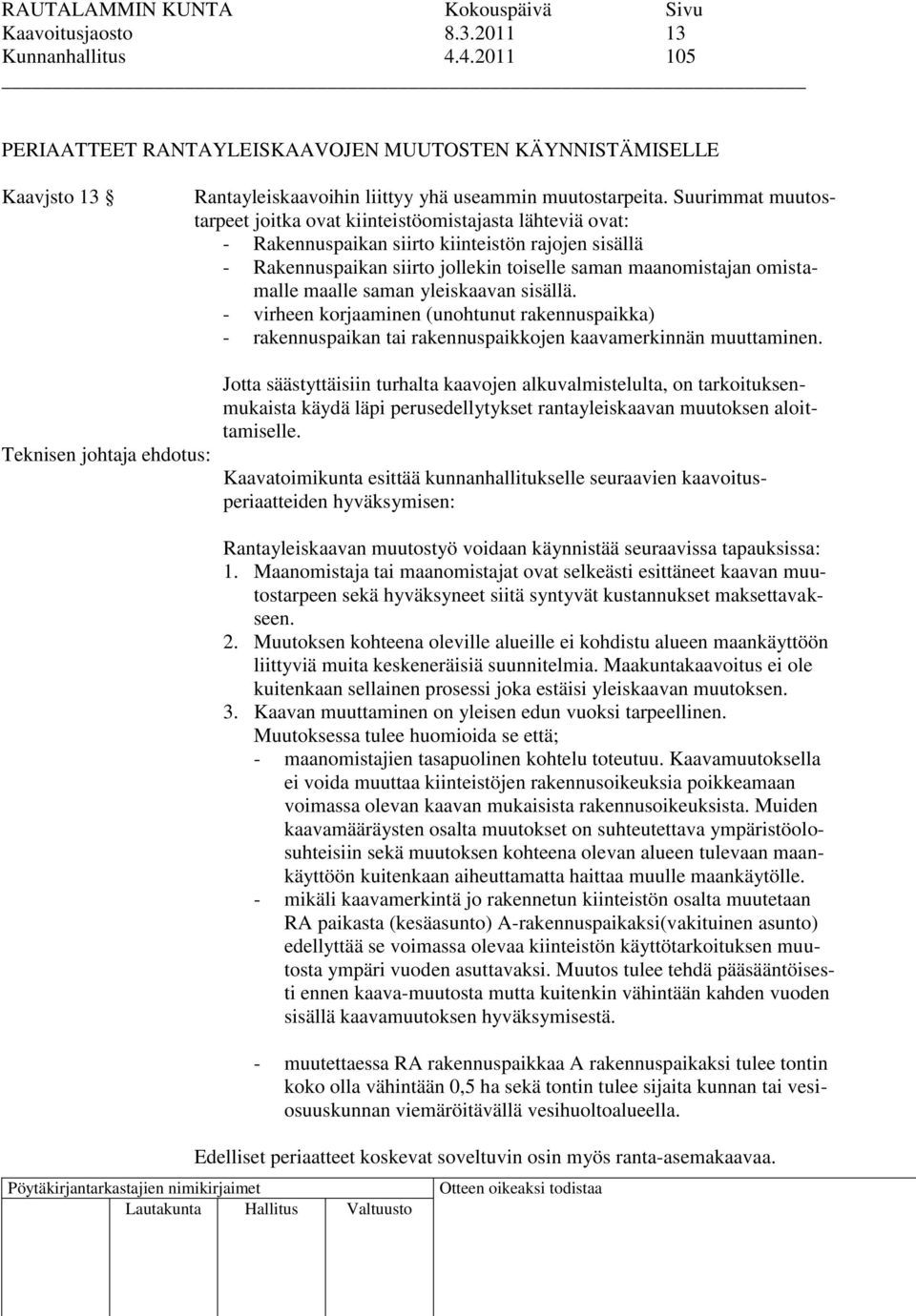 maalle saman yleiskaavan sisällä. - virheen korjaaminen (unohtunut rakennuspaikka) - rakennuspaikan tai rakennuspaikkojen kaavamerkinnän muuttaminen.