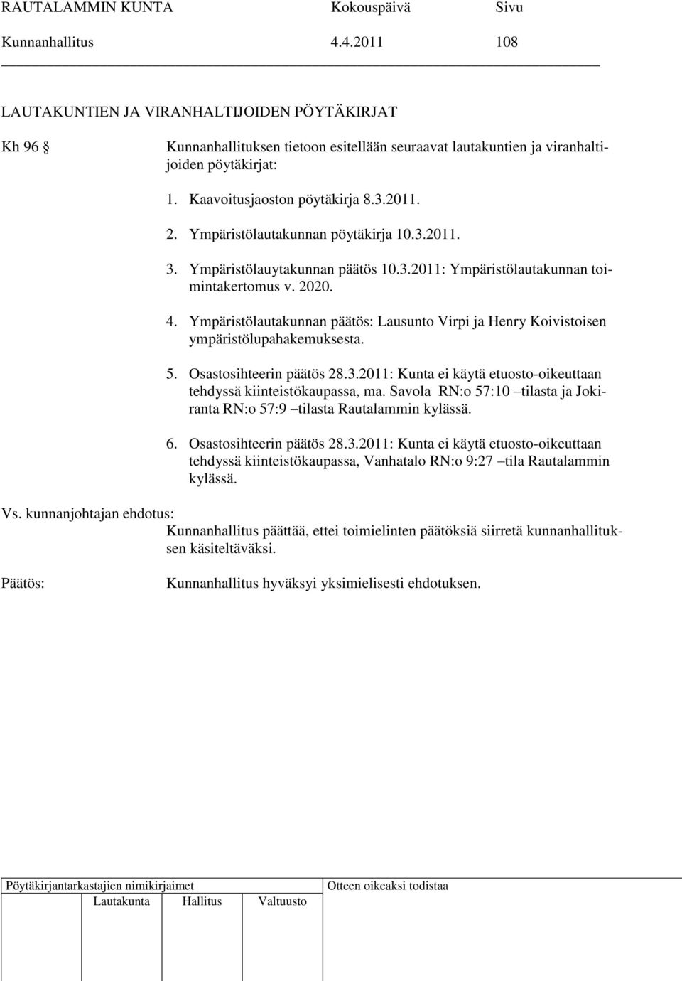 Ympäristölautakunnan päätös: Lausunto Virpi ja Henry Koivistoisen ympäristölupahakemuksesta. 5. Osastosihteerin päätös 28.3.2011: Kunta ei käytä etuosto-oikeuttaan tehdyssä kiinteistökaupassa, ma.