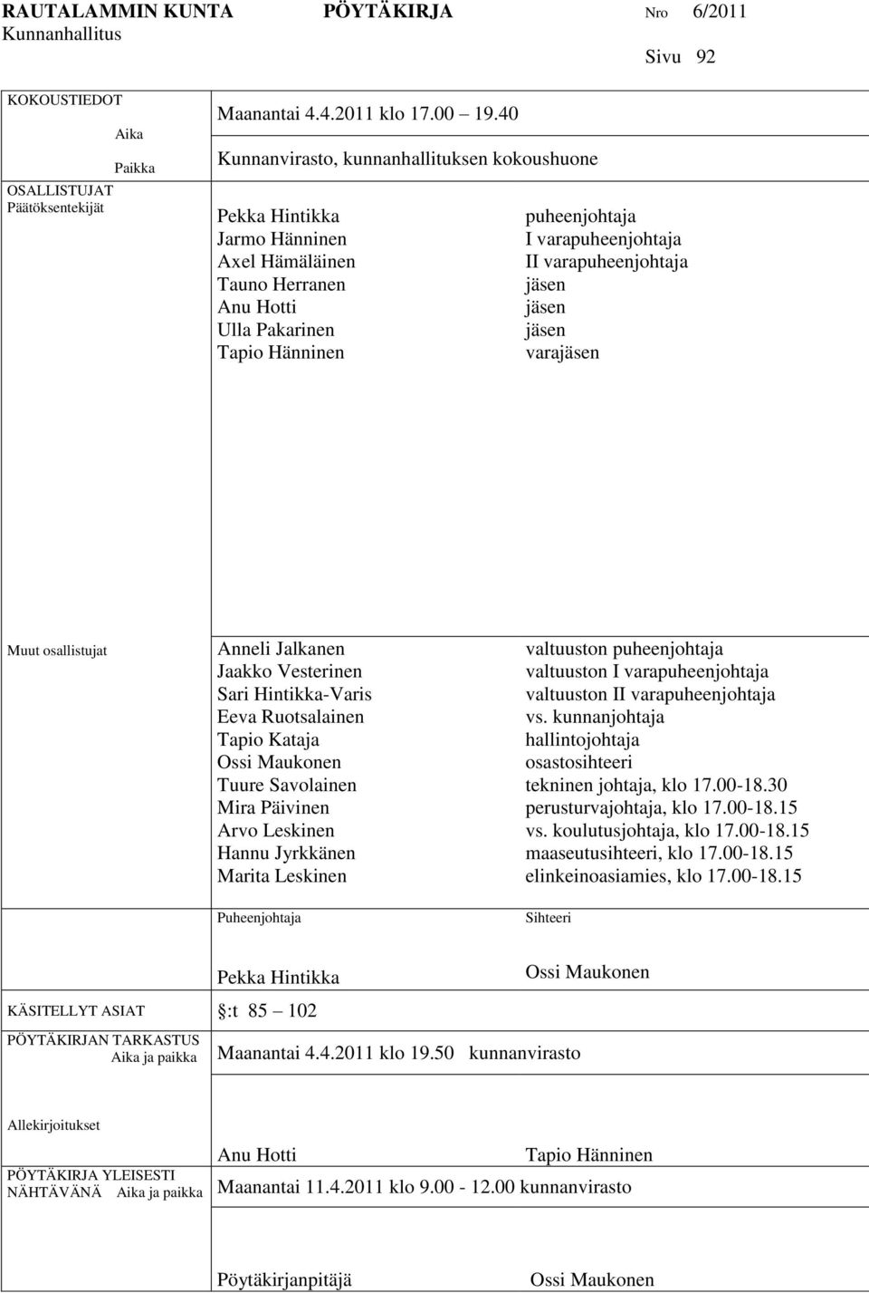 varapuheenjohtaja jäsen jäsen jäsen varajäsen Muut osallistujat Anneli Jalkanen Jaakko Vesterinen Sari Hintikka-Varis Eeva Ruotsalainen Tapio Kataja Ossi Maukonen Tuure Savolainen Mira Päivinen Arvo