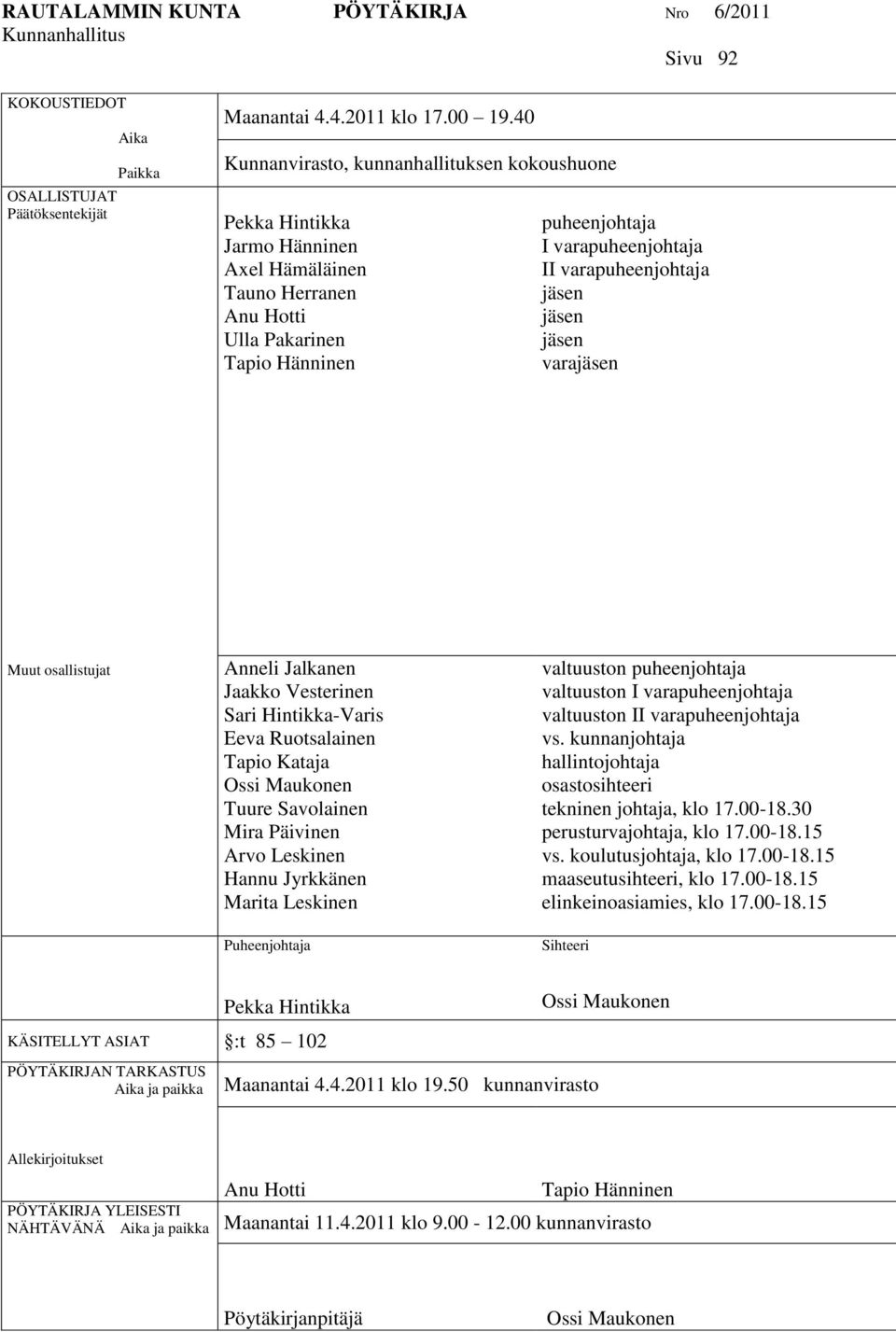 varapuheenjohtaja jäsen jäsen jäsen varajäsen Muut osallistujat Anneli Jalkanen Jaakko Vesterinen Sari Hintikka-Varis Eeva Ruotsalainen Tapio Kataja Ossi Maukonen Tuure Savolainen Mira Päivinen Arvo