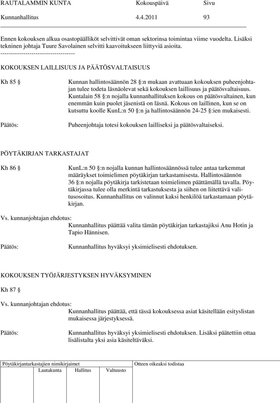 ------------------------------------ KOKOUKSEN LAILLISUUS JA PÄÄTÖSVALTAISUUS Kh 85 Kunnan hallintosäännön 28 :n mukaan avattuaan kokouksen puheenjohtajan tulee todeta läsnäolevat sekä kokouksen