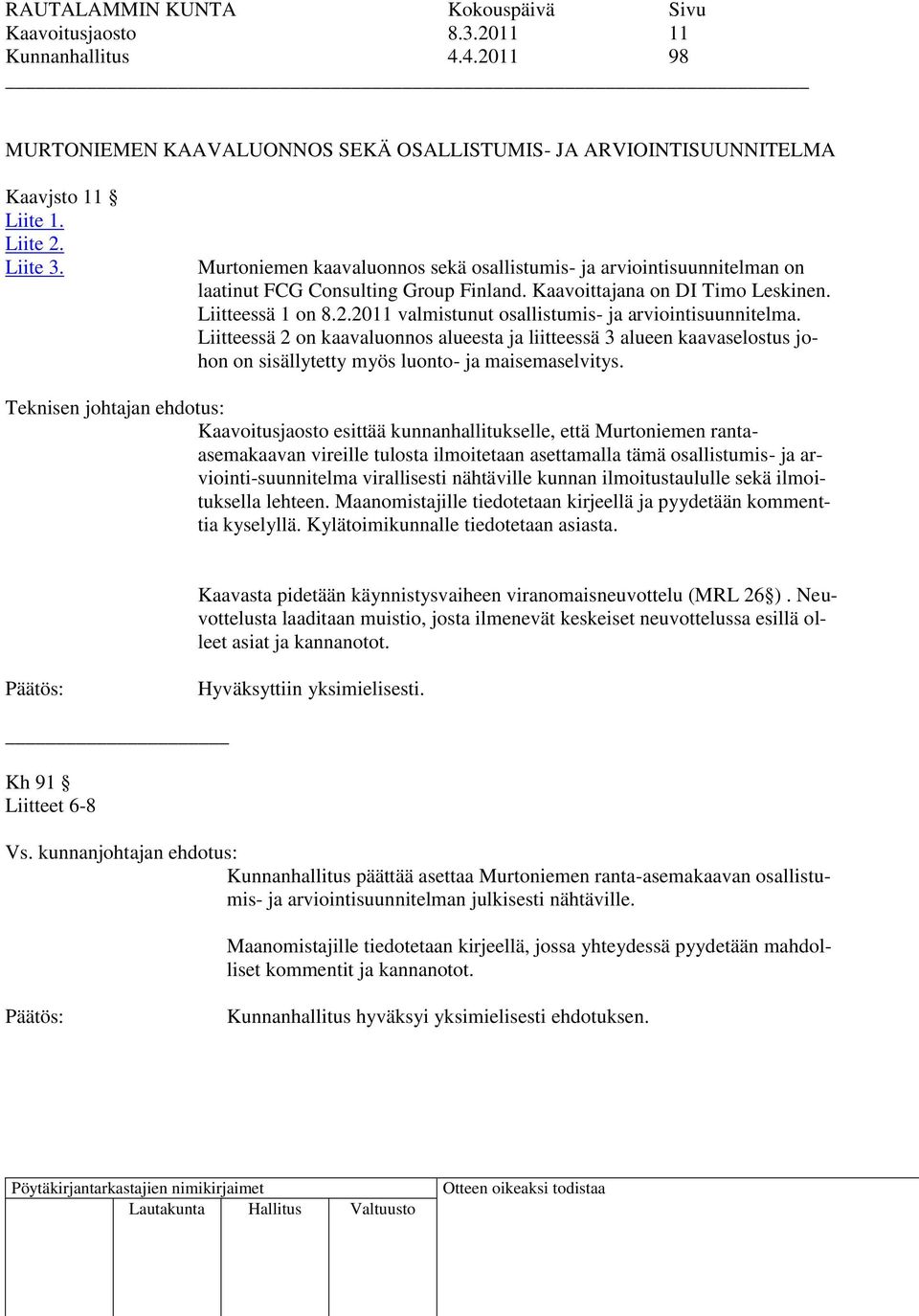 2011 valmistunut osallistumis- ja arviointisuunnitelma. Liitteessä 2 on kaavaluonnos alueesta ja liitteessä 3 alueen kaavaselostus johon on sisällytetty myös luonto- ja maisemaselvitys.