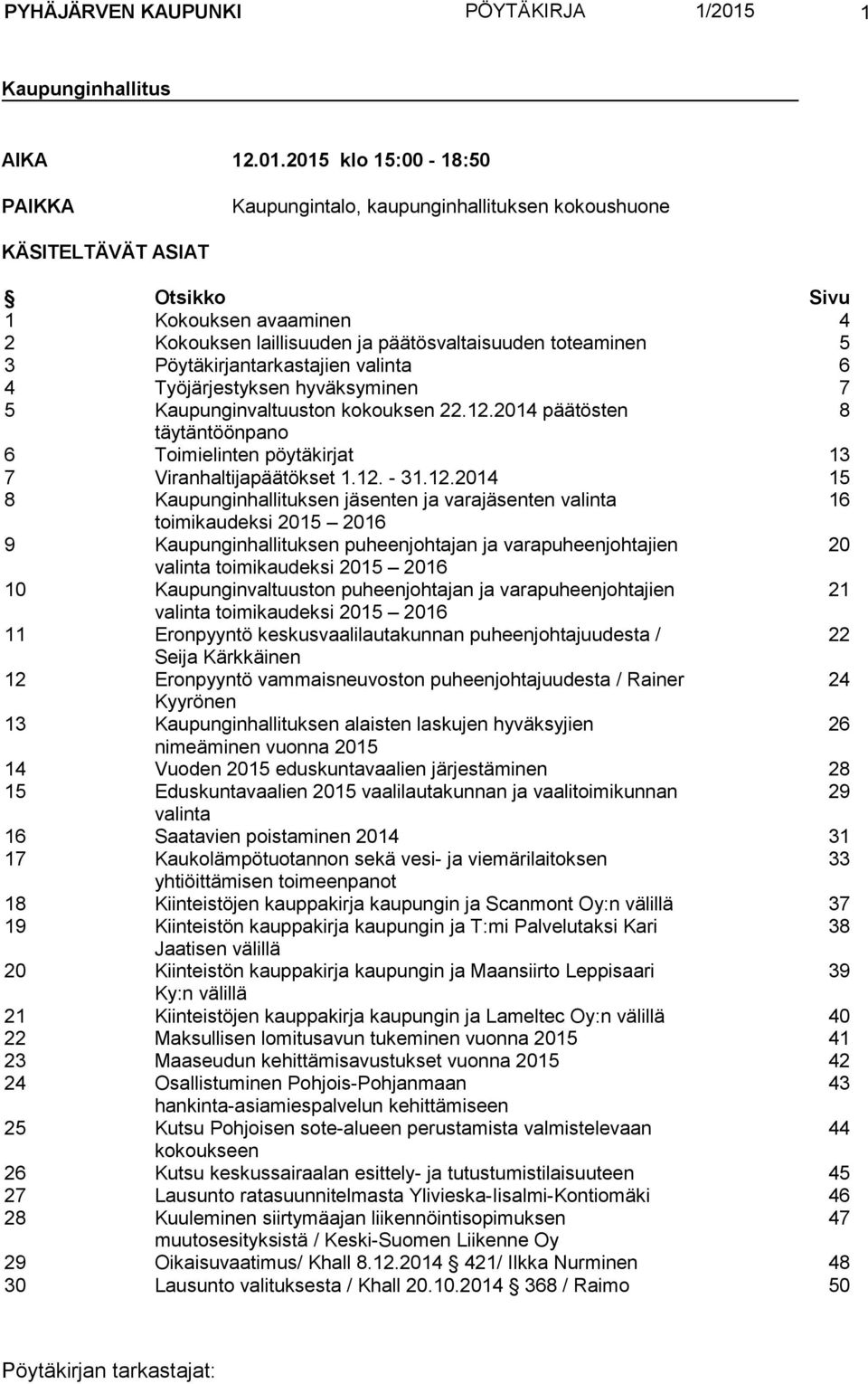 2015 klo 15:00-18:50 PAIKKA Kaupungintalo, kaupunginhallituksen kokoushuone KÄSITELTÄVÄT ASIAT Otsikko Sivu 1 Kokouksen avaaminen 4 2 Kokouksen laillisuuden ja päätösvaltaisuuden toteaminen 5 3