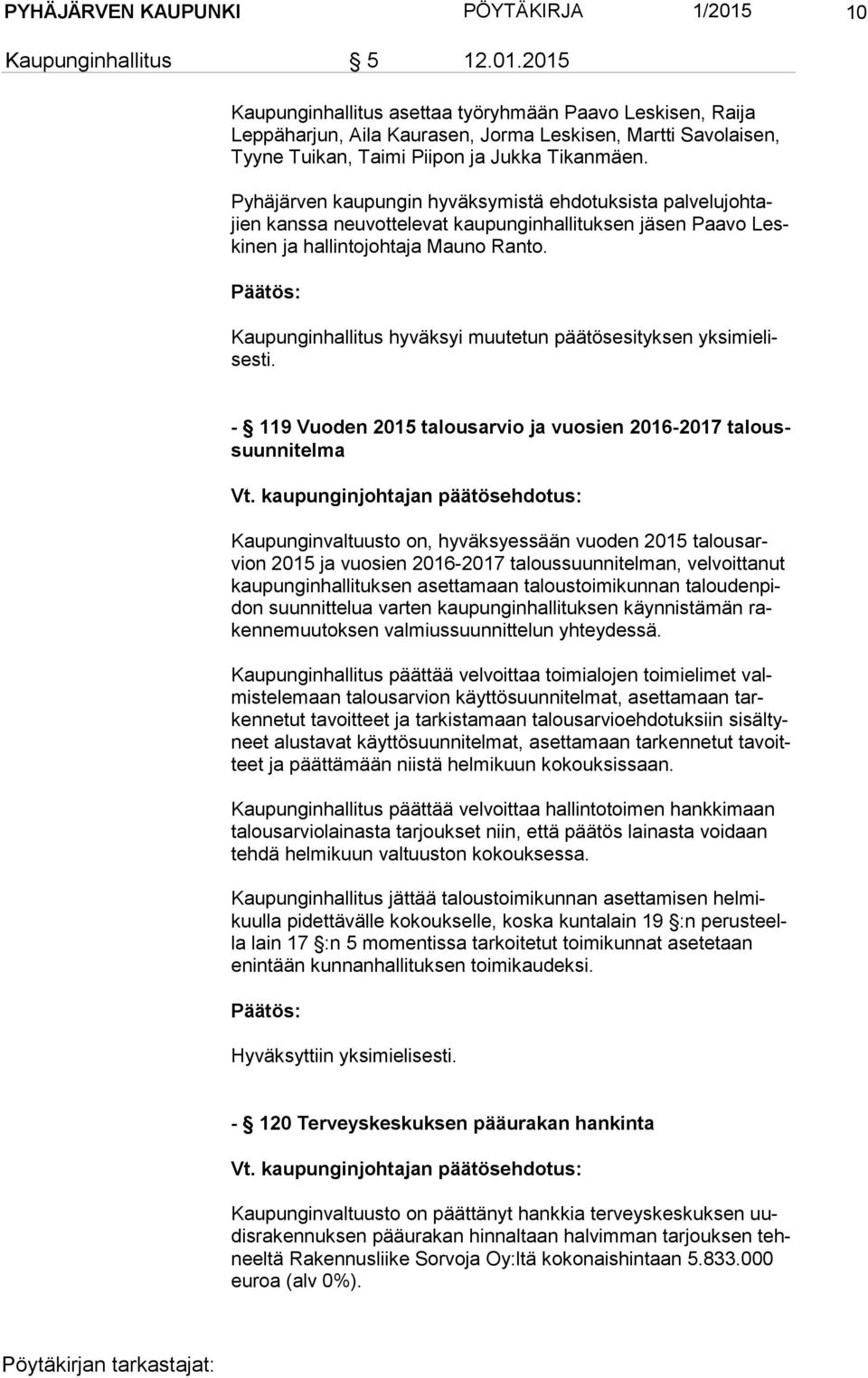 2015 Kaupunginhallitus asettaa työryhmään Paavo Leskisen, Raija Lep pä har jun, Aila Kaurasen, Jorma Leskisen, Martti Savolaisen, Tyy ne Tuikan, Taimi Piipon ja Jukka Tikanmäen.