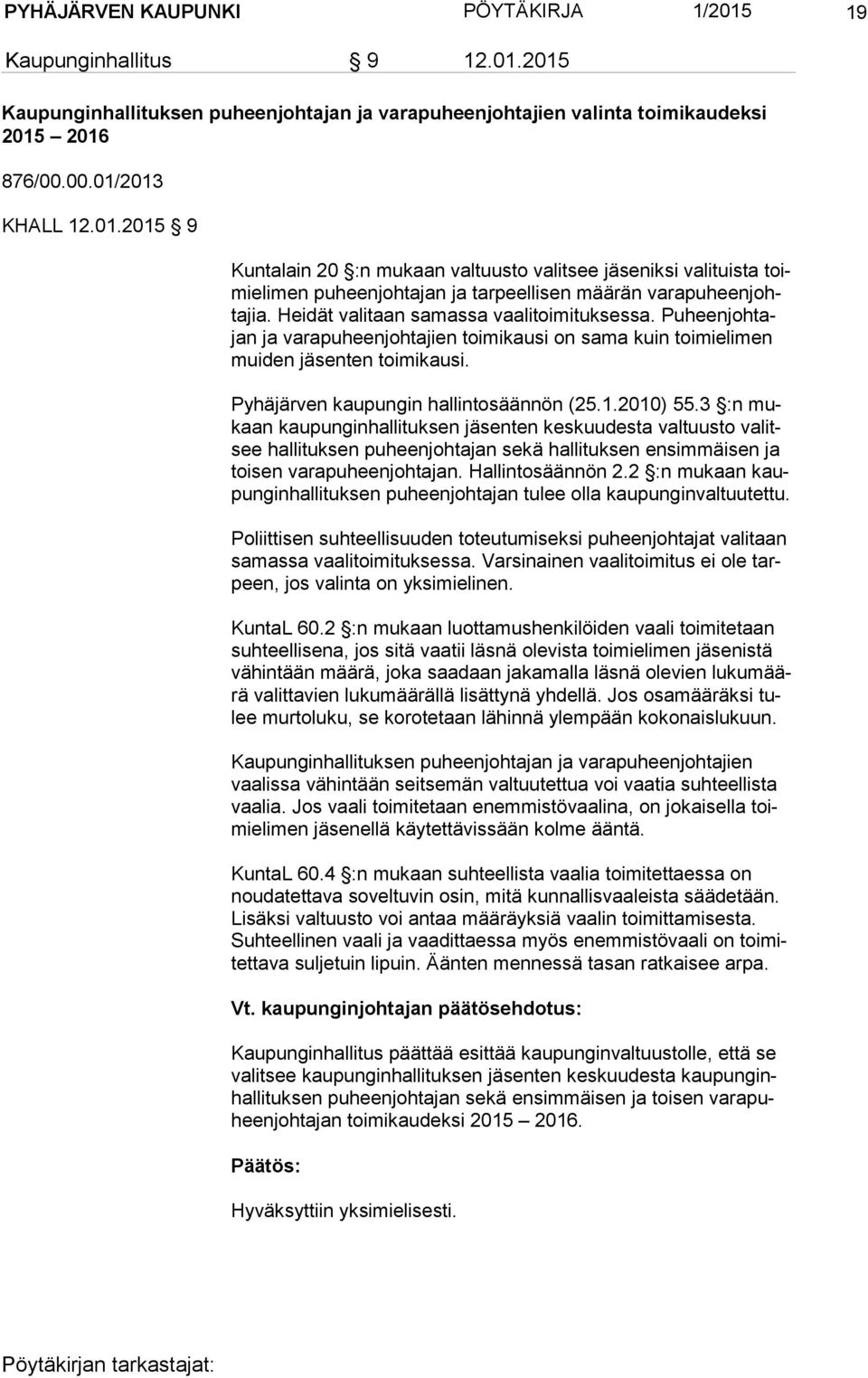 2010) 55.3 :n mukaan kaupunginhallituksen jäsenten keskuudesta valtuusto va litsee hallituksen puheenjohtajan sekä hallituksen ensimmäisen ja toi sen varapuheenjohtajan. Hallintosäännön 2.