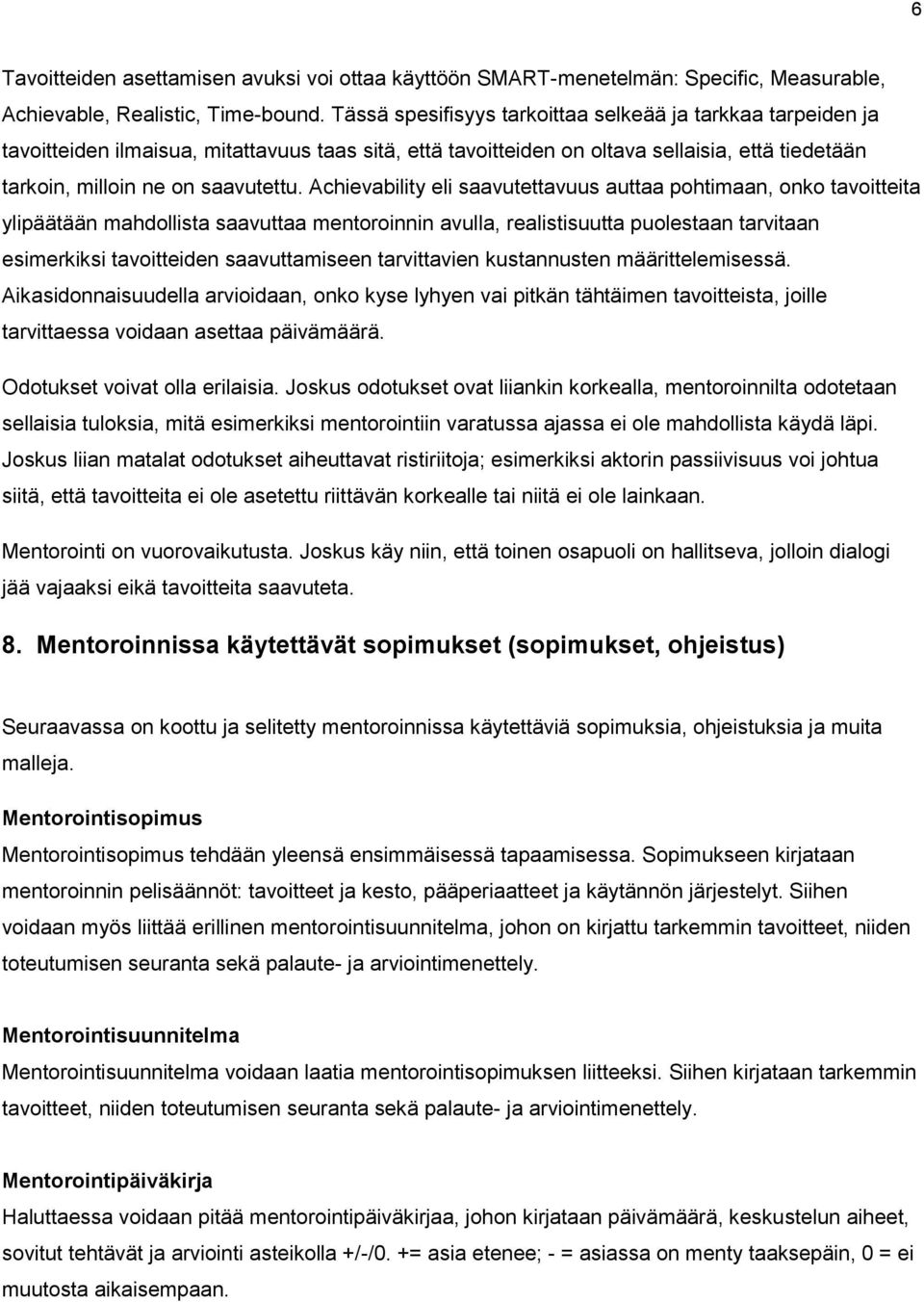 Achievability eli saavutettavuus auttaa pohtimaan, onko tavoitteita ylipäätään mahdollista saavuttaa mentoroinnin avulla, realistisuutta puolestaan tarvitaan esimerkiksi tavoitteiden saavuttamiseen