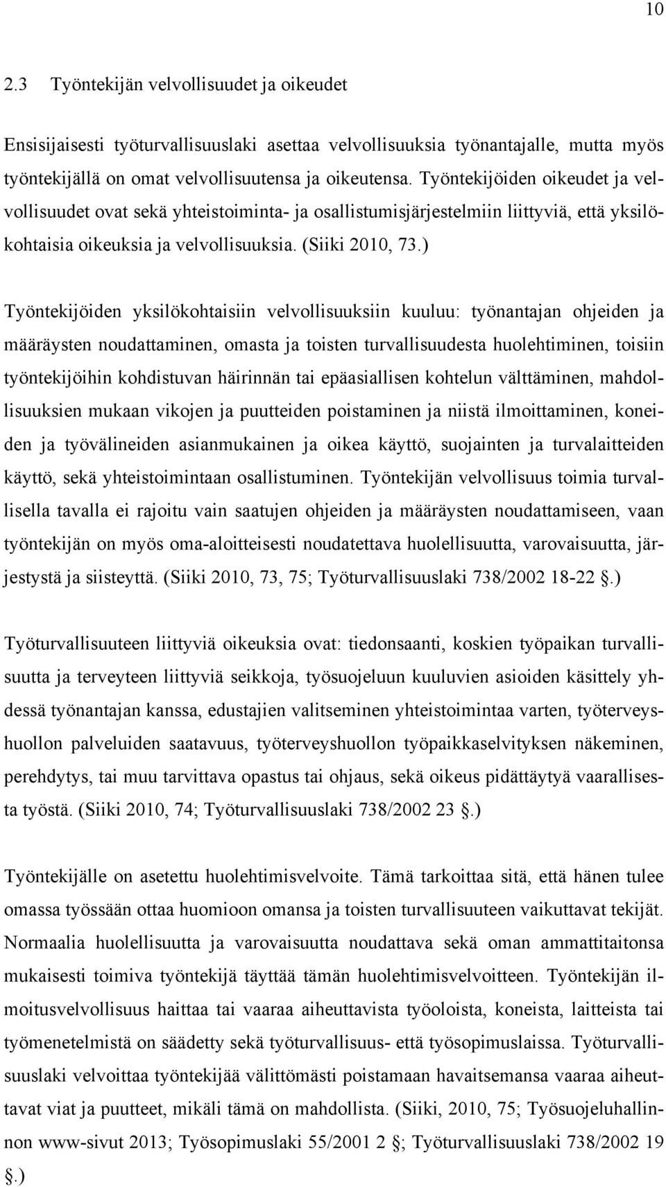 ) Työntekijöiden yksilökohtaisiin velvollisuuksiin kuuluu: työnantajan ohjeiden ja määräysten noudattaminen omasta ja toisten turvallisuudesta huolehtiminen toisiin työntekijöihin kohdistuvan