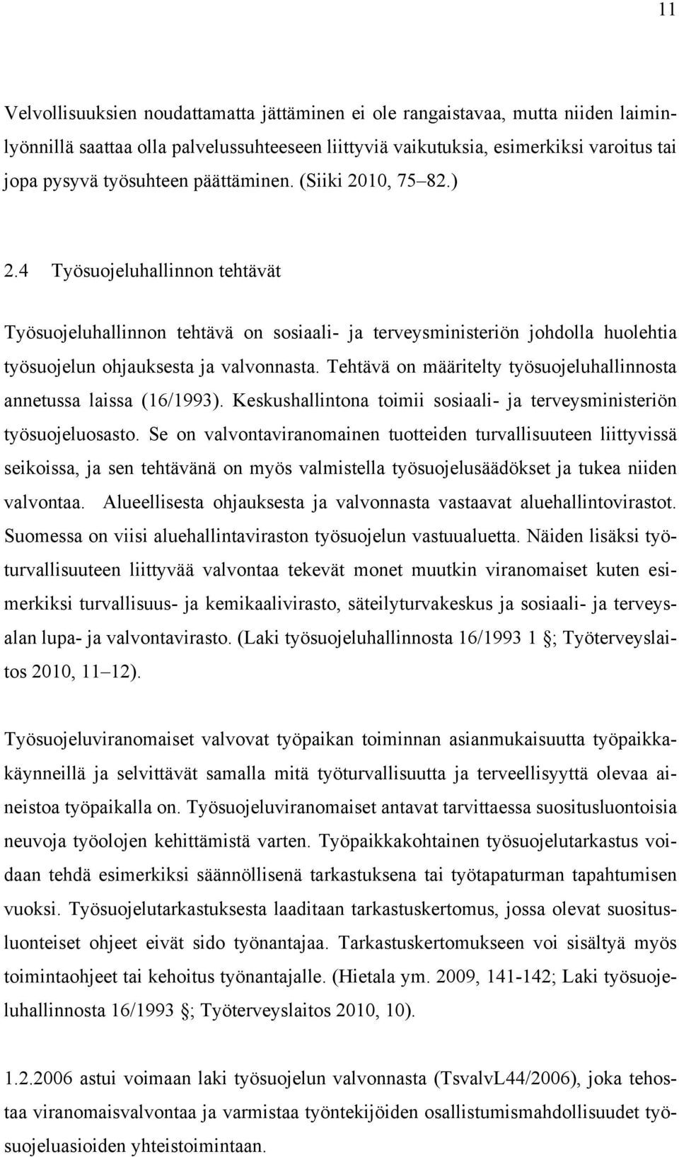 Tehtävä on määritelty työsuojeluhallinnosta annetussa laissa (16/1993). Keskushallintona toimii sosiaali- ja terveysministeriön työsuojeluosasto.