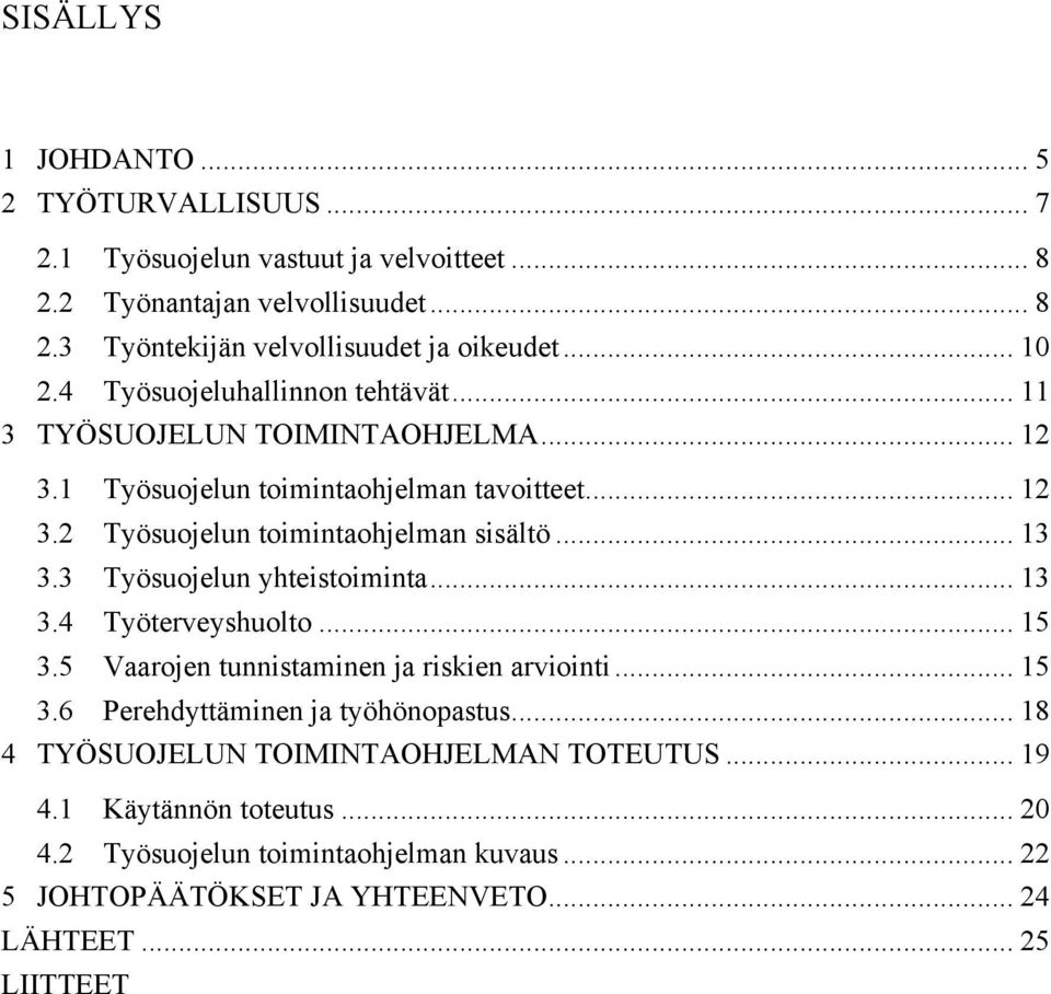 .. 13 3.3 Työsuojelun yhteistoiminta... 13 3.4 Työterveyshuolto... 15 3.5 Vaarojen tunnistaminen ja riskien arviointi... 15 3.6 Perehdyttäminen ja työhönopastus.