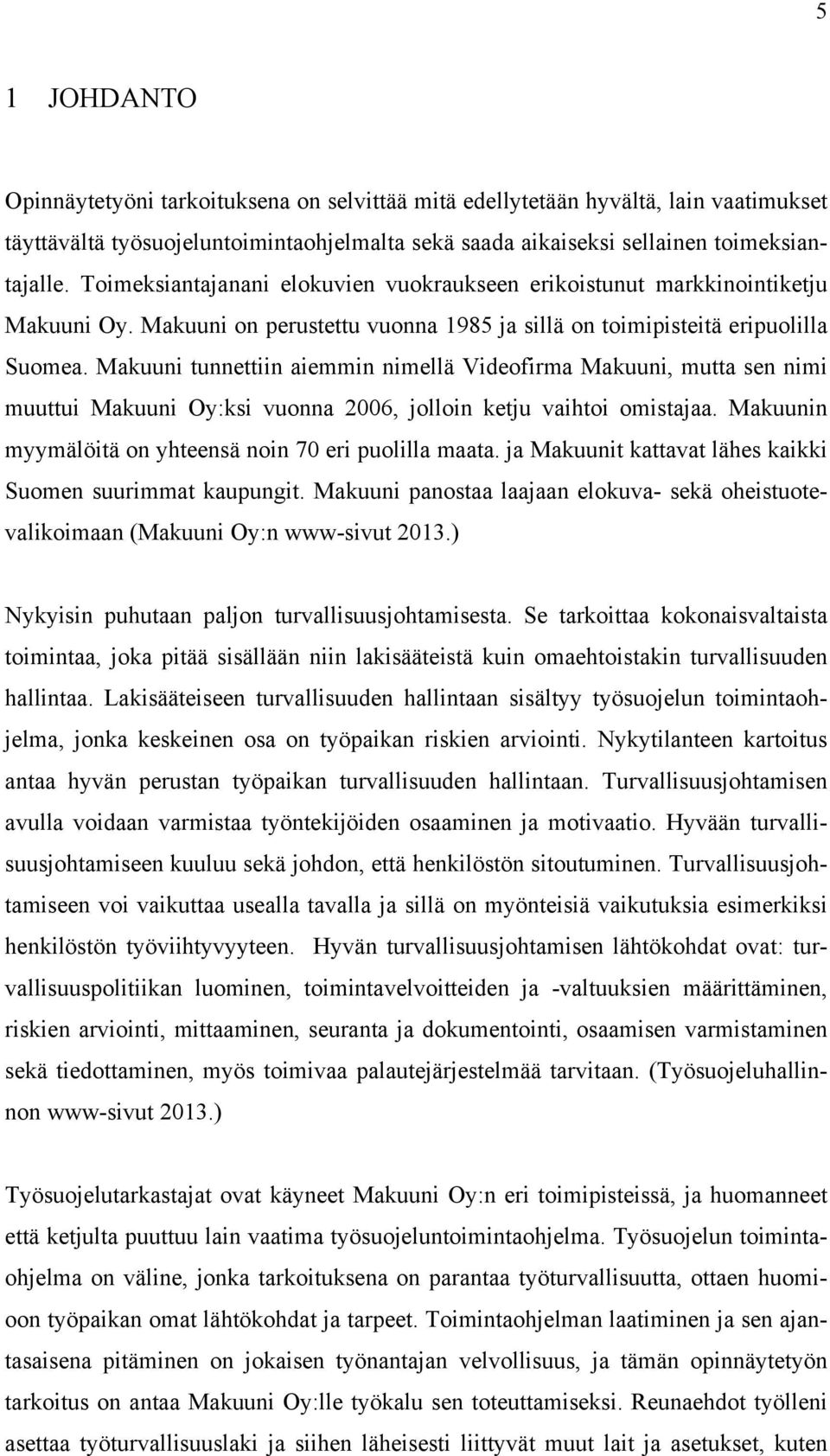 Makuuni tunnettiin aiemmin nimellä Videofirma Makuuni mutta sen nimi muuttui Makuuni Oy:ksi vuonna 2006 jolloin ketju vaihtoi omistajaa. Makuunin myymälöitä on yhteensä noin 70 eri puolilla maata.