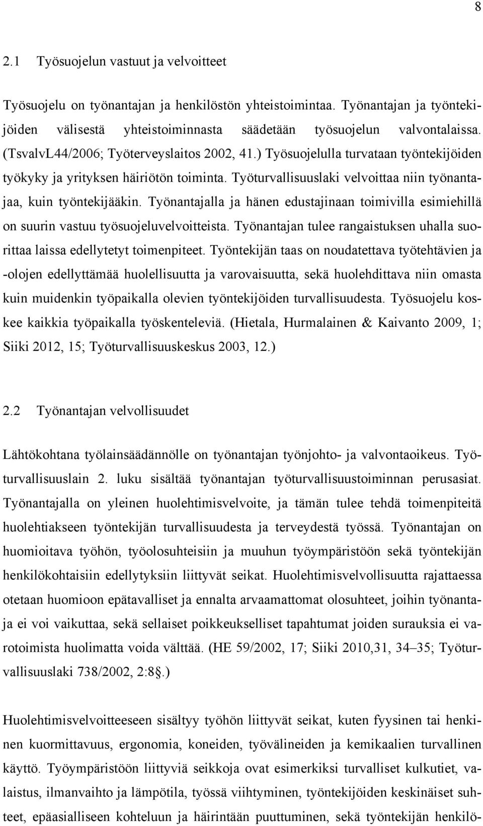 Työnantajalla ja hänen edustajinaan toimivilla esimiehillä on suurin vastuu työsuojeluvelvoitteista. Työnantajan tulee rangaistuksen uhalla suorittaa laissa edellytetyt toimenpiteet.