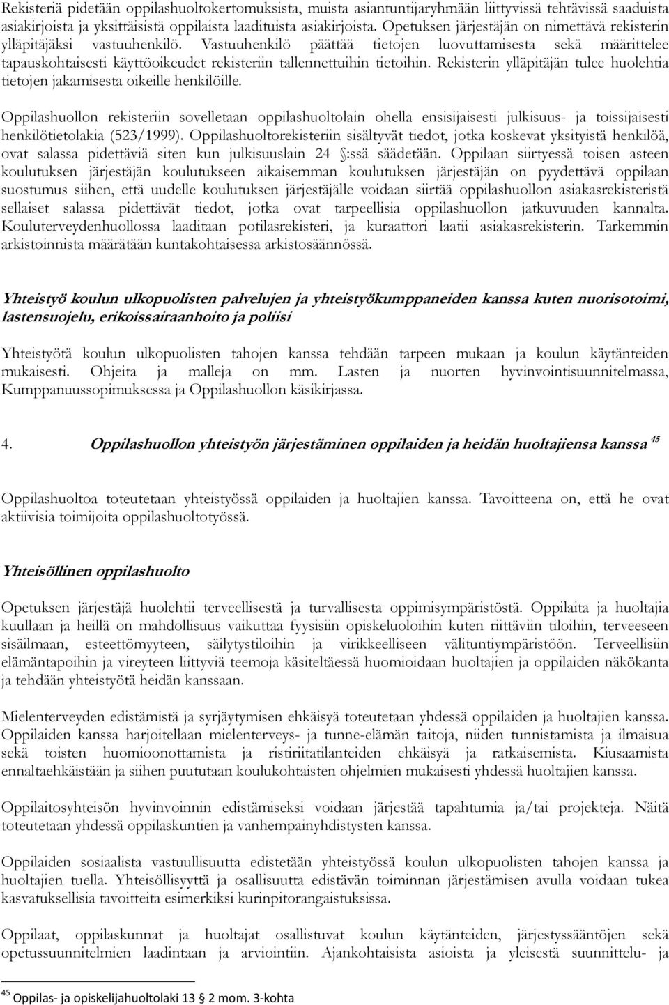 Vastuuhenkilö päättää tietojen luovuttamisesta sekä määrittelee tapauskohtaisesti käyttöoikeudet rekisteriin tallennettuihin tietoihin.