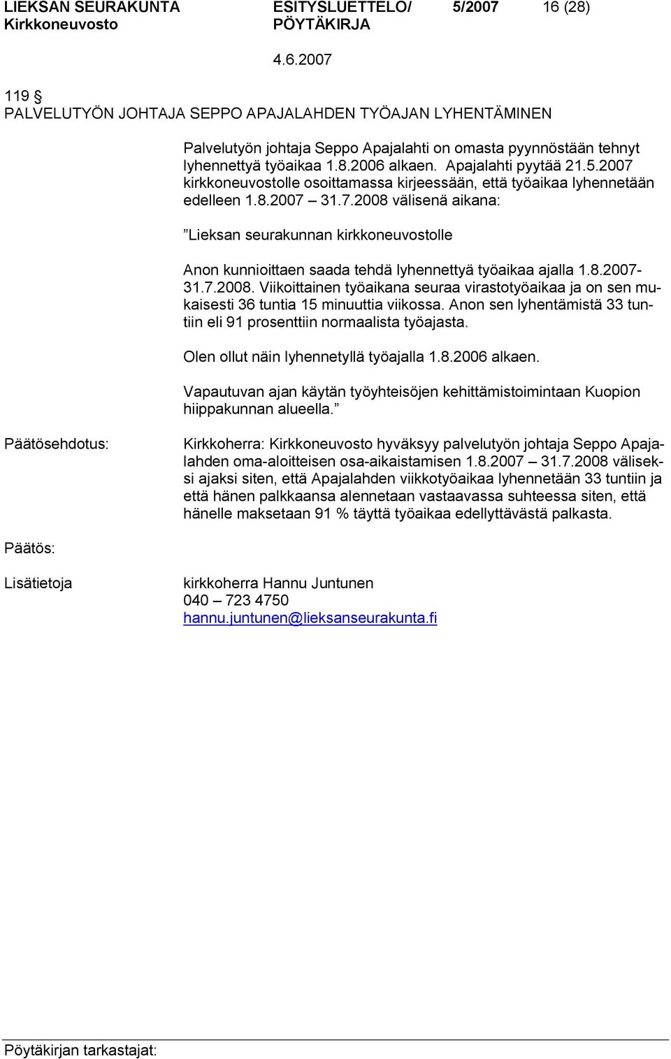 8.2007 31.7.2008. Viikoittainen työaikana seuraa virastotyöaikaa ja on sen mukaisesti 36 tuntia 15 minuuttia viikossa. Anon sen lyhentämistä 33 tuntiin eli 91 prosenttiin normaalista työajasta.