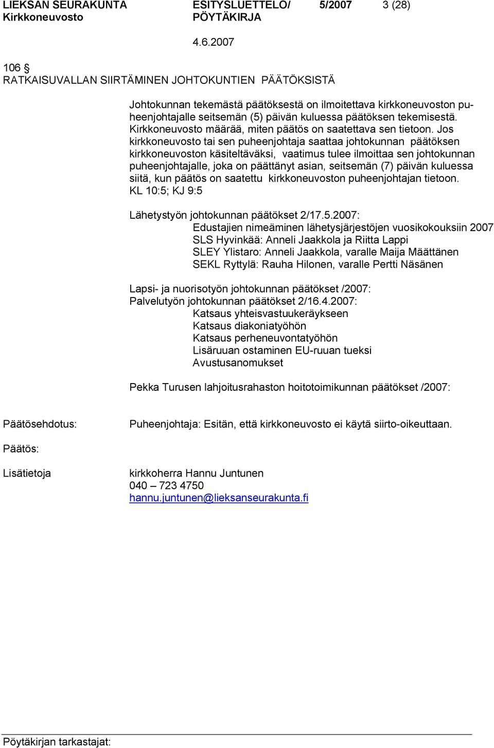 Jos kirkkoneuvosto tai sen puheenjohtaja saattaa johtokunnan päätöksen kirkkoneuvoston käsiteltäväksi, vaatimus tulee ilmoittaa sen johtokunnan puheenjohtajalle, joka on päättänyt asian, seitsemän