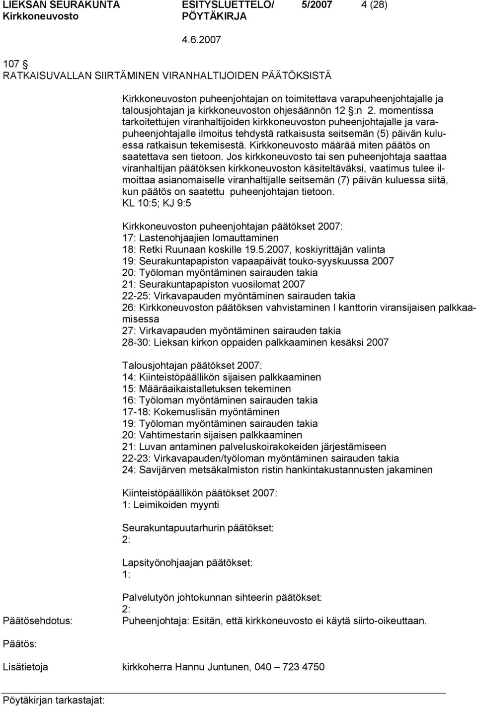 momentissa tarkoitettujen viranhaltijoiden kirkkoneuvoston puheenjohtajalle ja varapuheenjohtajalle ilmoitus tehdystä ratkaisusta seitsemän (5) päivän kuluessa ratkaisun tekemisestä.