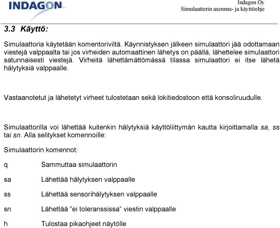 Virheitä lähettämättömässä tilassa simulaattori ei itse lähetä hälytyksiä valppaalle. Vastaanotetut ja lähetetyt virheet tulostetaan sekä lokitiedostoon että konsoliruudulle.