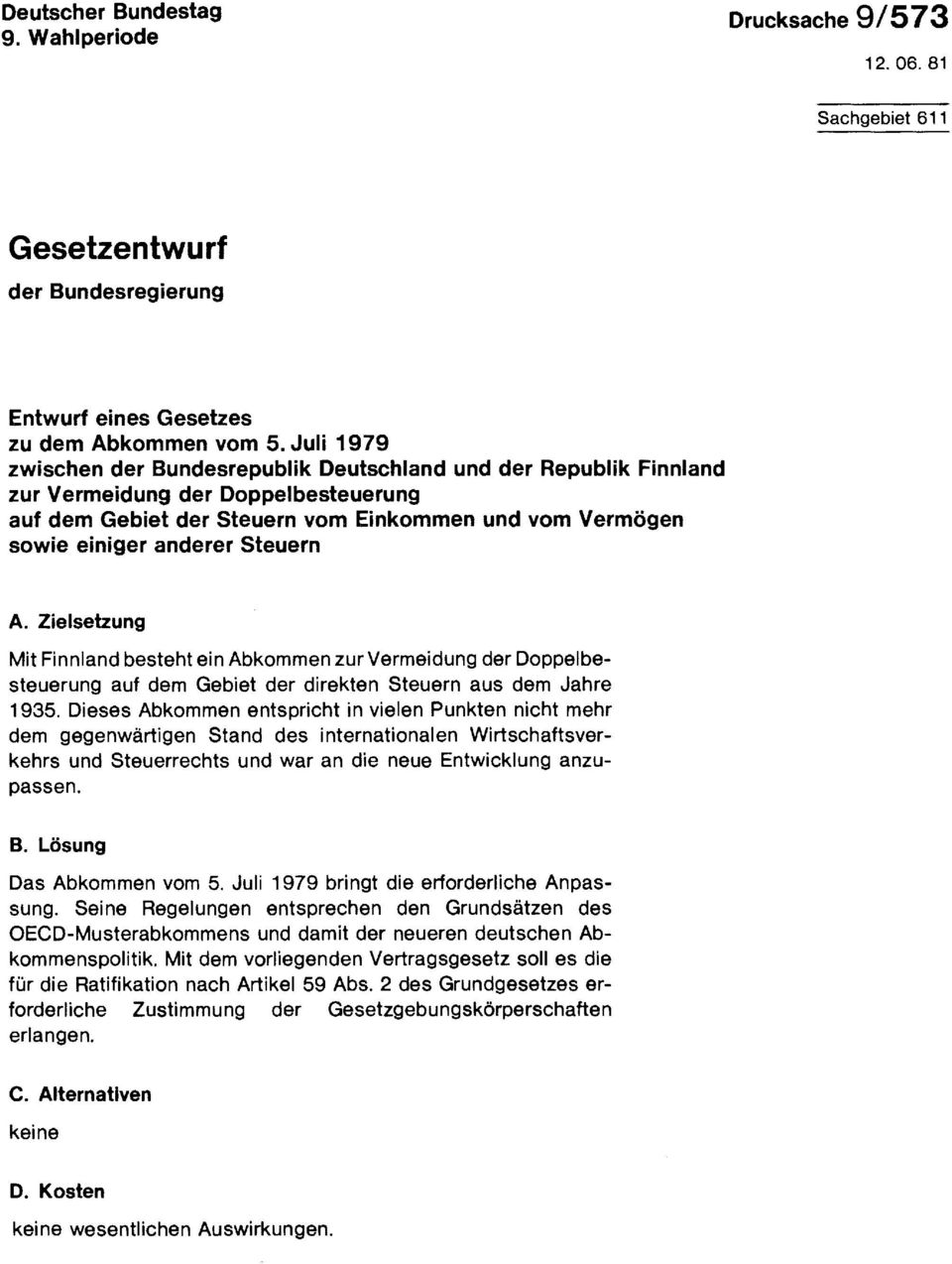 Steuern A. Zielsetzung Mit Finnland besteht ein Abkommen zur Vermeidung der Doppelbesteuerung auf dem Gebiet der direkten Steuern aus dem Jahre 1935.