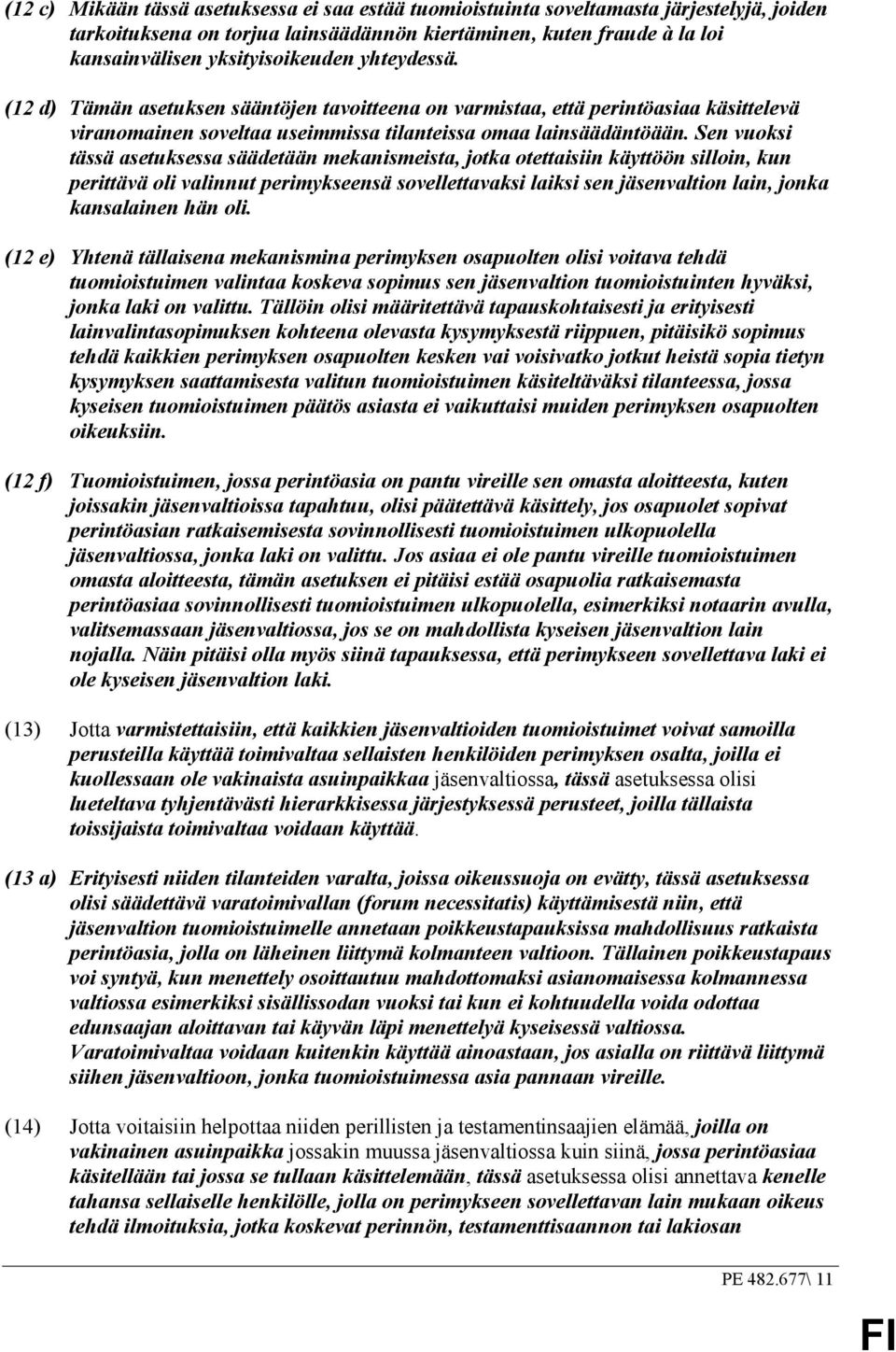 Sen vuoksi tässä asetuksessa säädetään mekanismeista, jotka otettaisiin käyttöön silloin, kun perittävä oli valinnut perimykseensä sovellettavaksi laiksi sen jäsenvaltion lain, jonka kansalainen hän