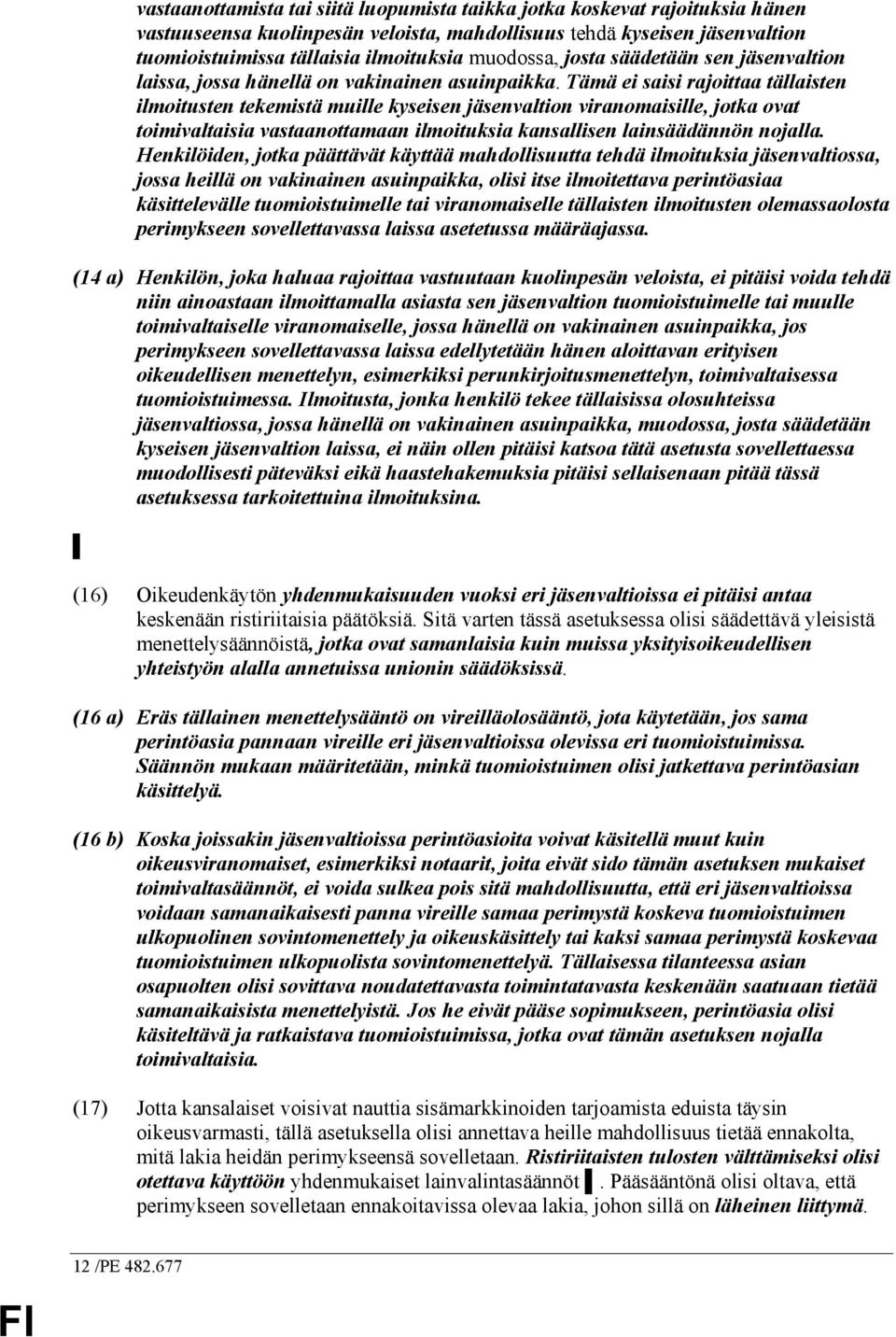 Tämä ei saisi rajoittaa tällaisten ilmoitusten tekemistä muille kyseisen jäsenvaltion viranomaisille, jotka ovat toimivaltaisia vastaanottamaan ilmoituksia kansallisen lainsäädännön nojalla.