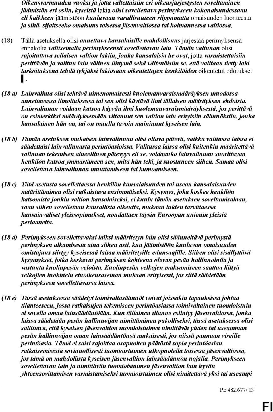 (18) Tällä asetuksella olisi annettava kansalaisille mahdollisuus järjestää perimyksensä ennakolta valitsemalla perimykseensä sovellettavan lain.