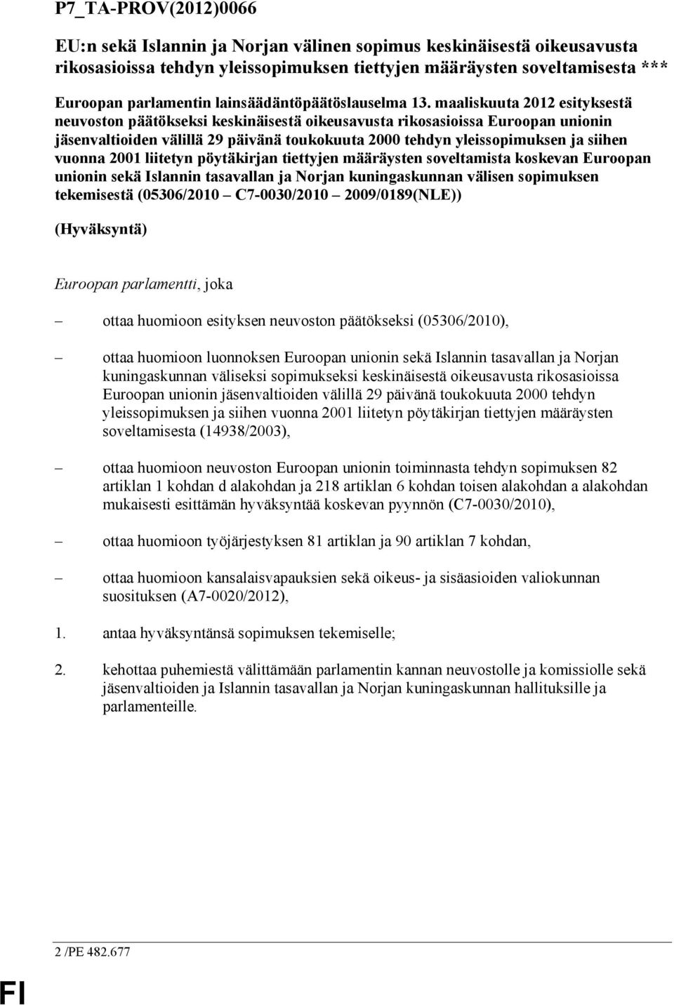 maaliskuuta 2012 esityksestä neuvoston päätökseksi keskinäisestä oikeusavusta rikosasioissa Euroopan unionin jäsenvaltioiden välillä 29 päivänä toukokuuta 2000 tehdyn yleissopimuksen ja siihen vuonna