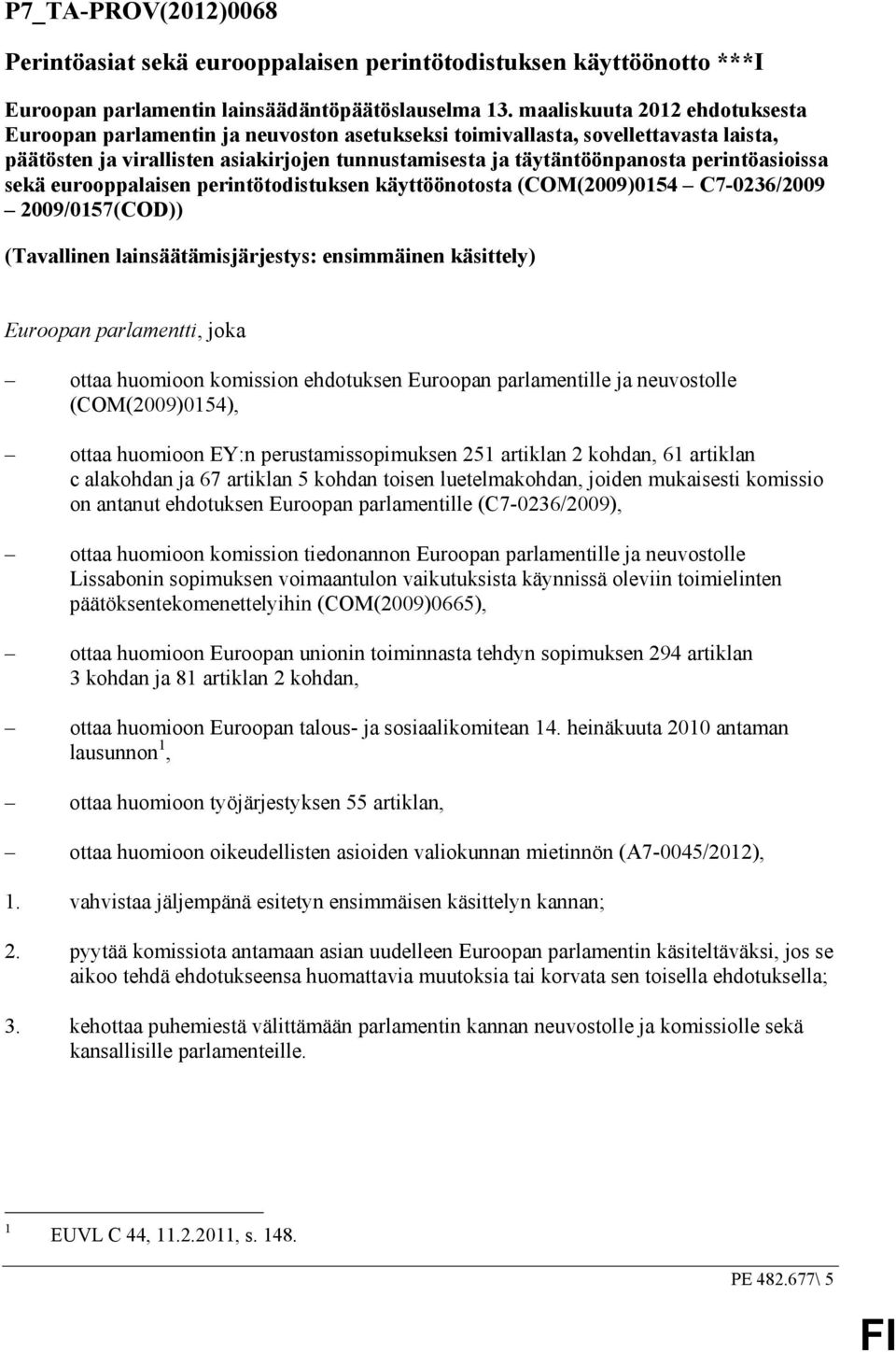 perintöasioissa sekä eurooppalaisen perintötodistuksen käyttöönotosta (COM(2009)0154 C7-0236/2009 2009/0157(COD)) (Tavallinen lainsäätämisjärjestys: ensimmäinen käsittely) Euroopan parlamentti, joka