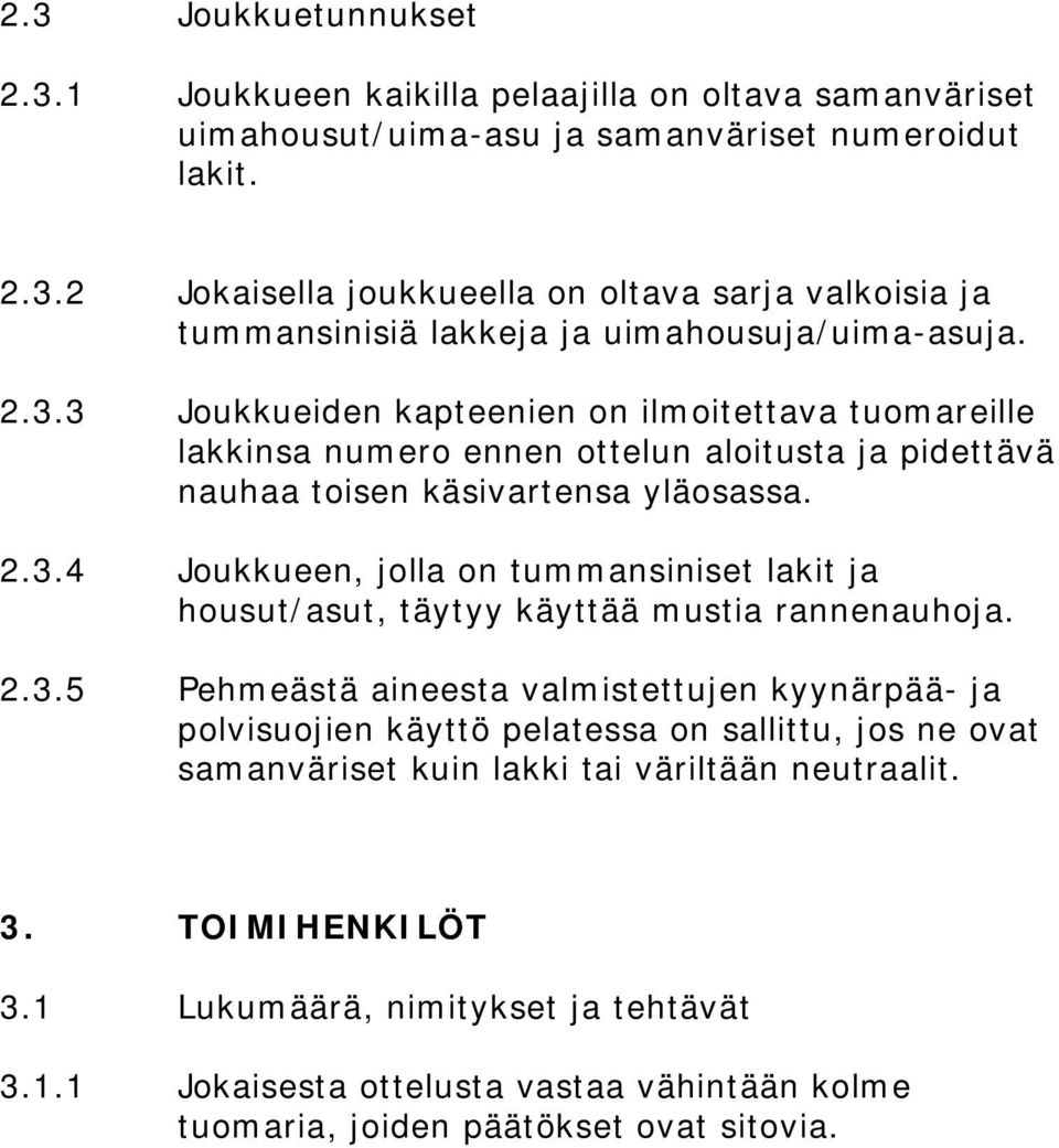 2.3.5 Pehmeästä aineesta valmistettujen kyynärpää- ja polvisuojien käyttö pelatessa on sallittu, jos ne ovat samanväriset kuin lakki tai väriltään neutraalit. 3. TOIMIHENKILÖT 3.