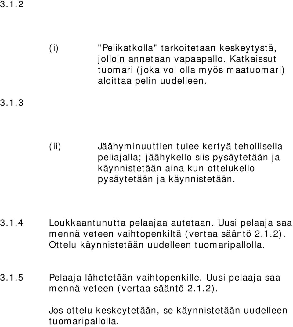 3.1.4 Loukkaantunutta pelaajaa autetaan. Uusi pelaaja saa mennä veteen vaihtopenkiltä (vertaa sääntö 2.1.2). Ottelu käynnistetään uudelleen tuomaripallolla. 3.