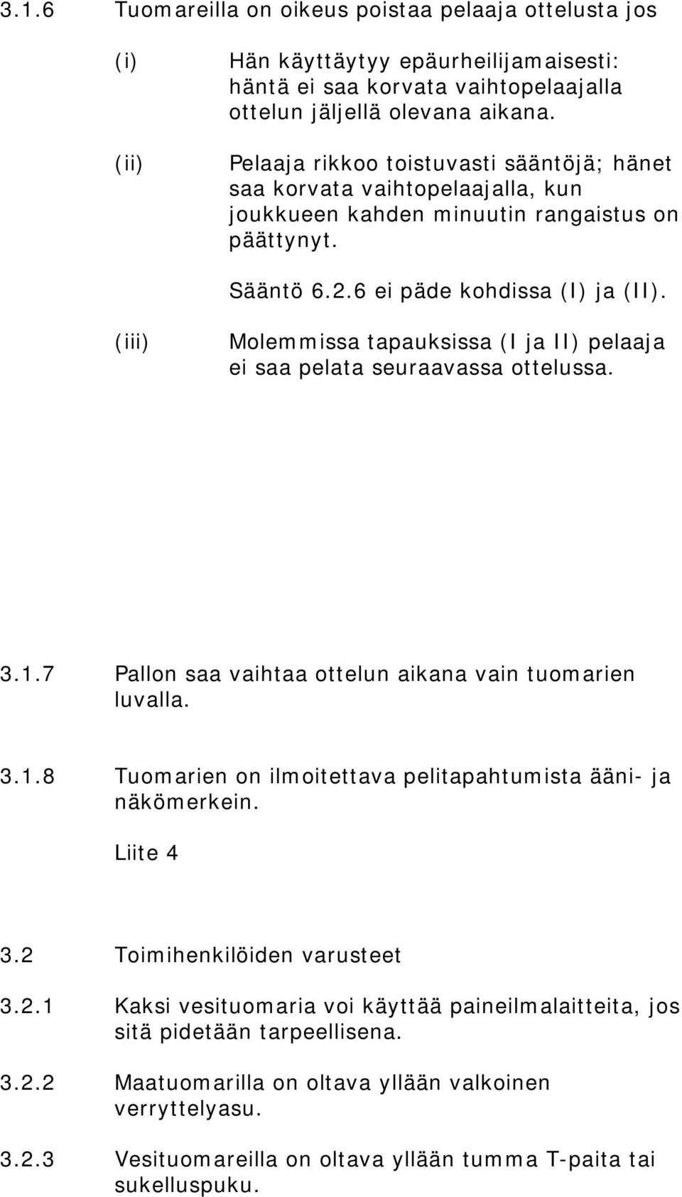 (iii) Molemmissa tapauksissa (I ja II) pelaaja ei saa pelata seuraavassa ottelussa. 3.1.7 Pallon saa vaihtaa ottelun aikana vain tuomarien luvalla. 3.1.8 Tuomarien on ilmoitettava pelitapahtumista ääni- ja näkömerkein.