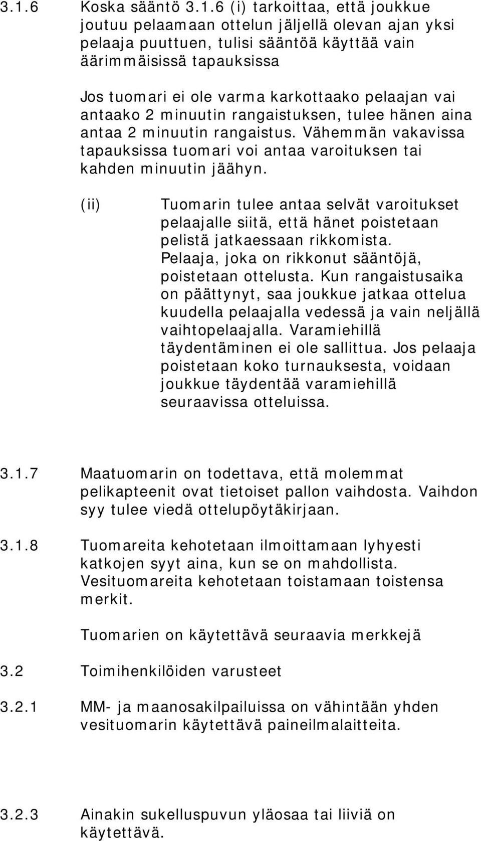 (ii) Tuomarin tulee antaa selvät varoitukset pelaajalle siitä, että hänet poistetaan pelistä jatkaessaan rikkomista. Pelaaja, joka on rikkonut sääntöjä, poistetaan ottelusta.