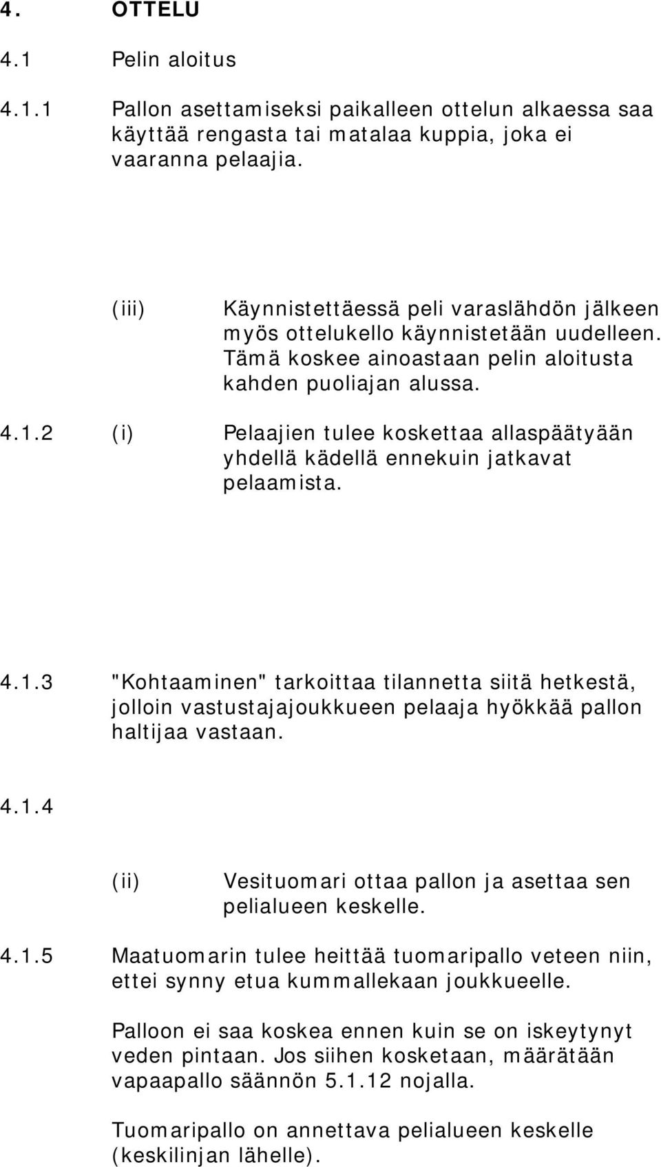 2 (i) Pelaajien tulee koskettaa allaspäätyään yhdellä kädellä ennekuin jatkavat pelaamista. 4.1.