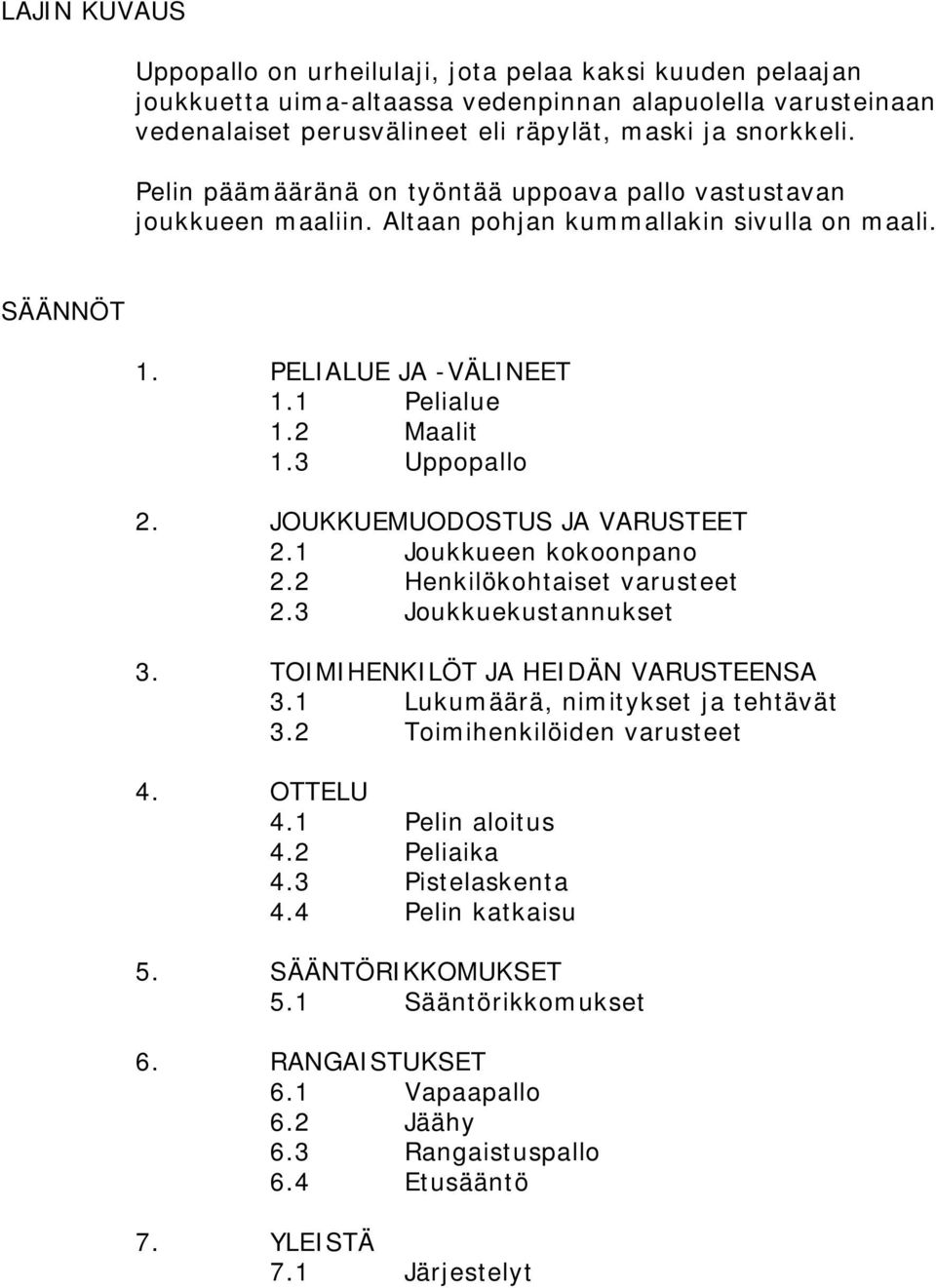 JOUKKUEMUODOSTUS JA VARUSTEET 2.1 Joukkueen kokoonpano 2.2 Henkilökohtaiset varusteet 2.3 Joukkuekustannukset 3. TOIMIHENKILÖT JA HEIDÄN VARUSTEENSA 3.1 Lukumäärä, nimitykset ja tehtävät 3.