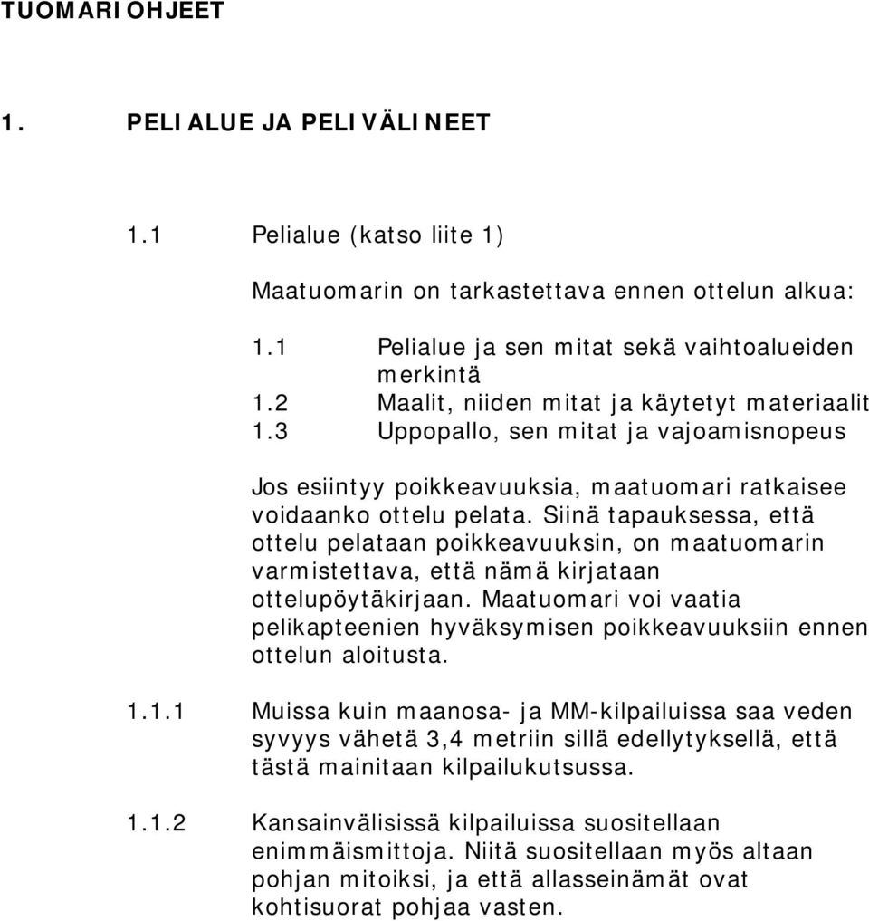 Siinä tapauksessa, että ottelu pelataan poikkeavuuksin, on maatuomarin varmistettava, että nämä kirjataan ottelupöytäkirjaan.