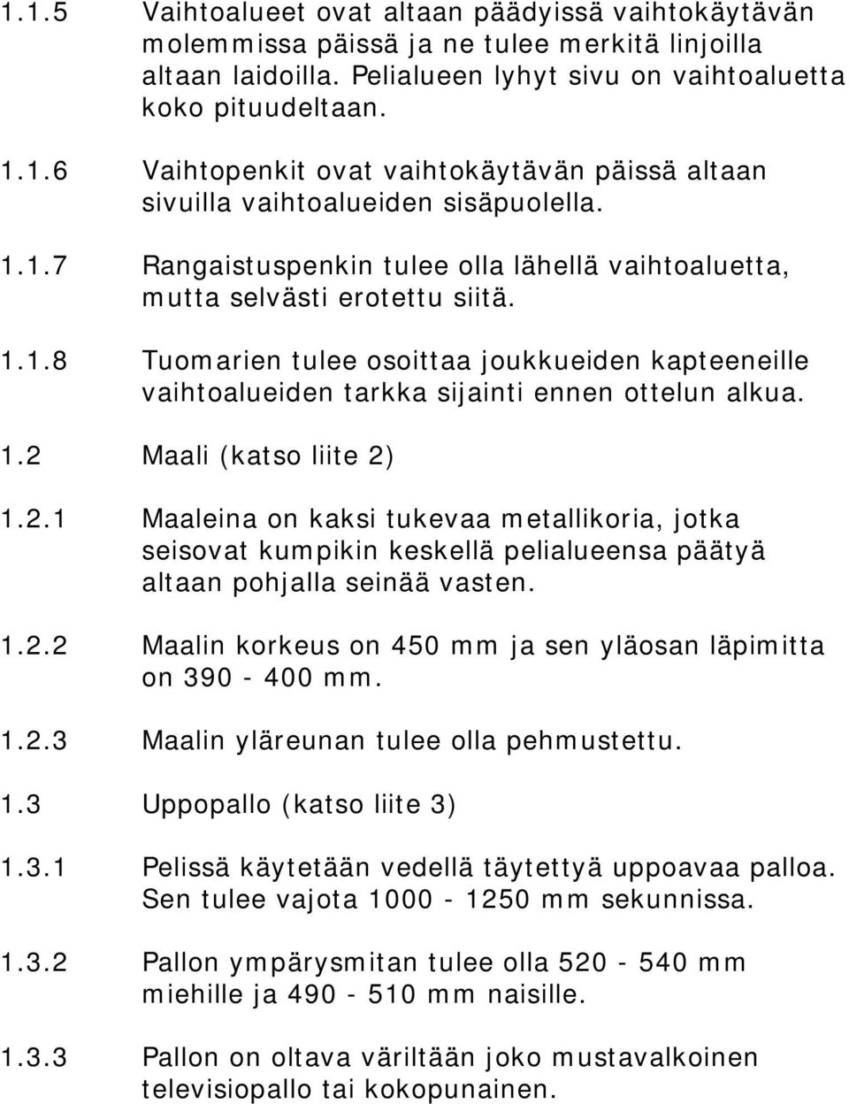 2.1 Maaleina on kaksi tukevaa metallikoria, jotka seisovat kumpikin keskellä pelialueensa päätyä altaan pohjalla seinää vasten. 1.2.2 Maalin korkeus on 450 mm ja sen yläosan läpimitta on 390-400 mm.