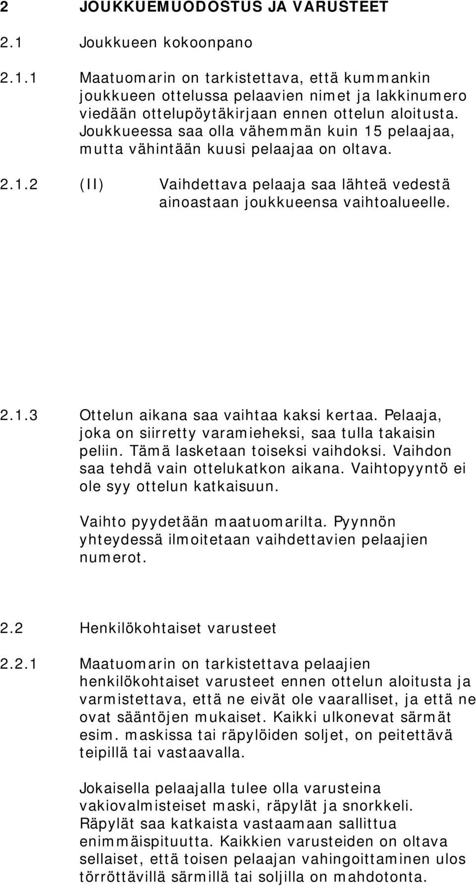 Pelaaja, joka on siirretty varamieheksi, saa tulla takaisin peliin. Tämä lasketaan toiseksi vaihdoksi. Vaihdon saa tehdä vain ottelukatkon aikana. Vaihtopyyntö ei ole syy ottelun katkaisuun.