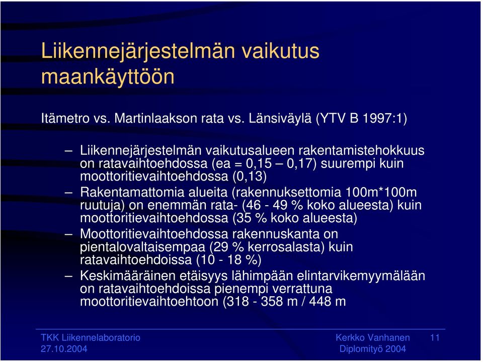 (0,13) Rakentamattomia alueita (rakennuksettomia 100m*100m ruutuja) on enemmän rata- (46-49 % koko alueesta) kuin moottoritievaihtoehdossa (35 % koko alueesta)