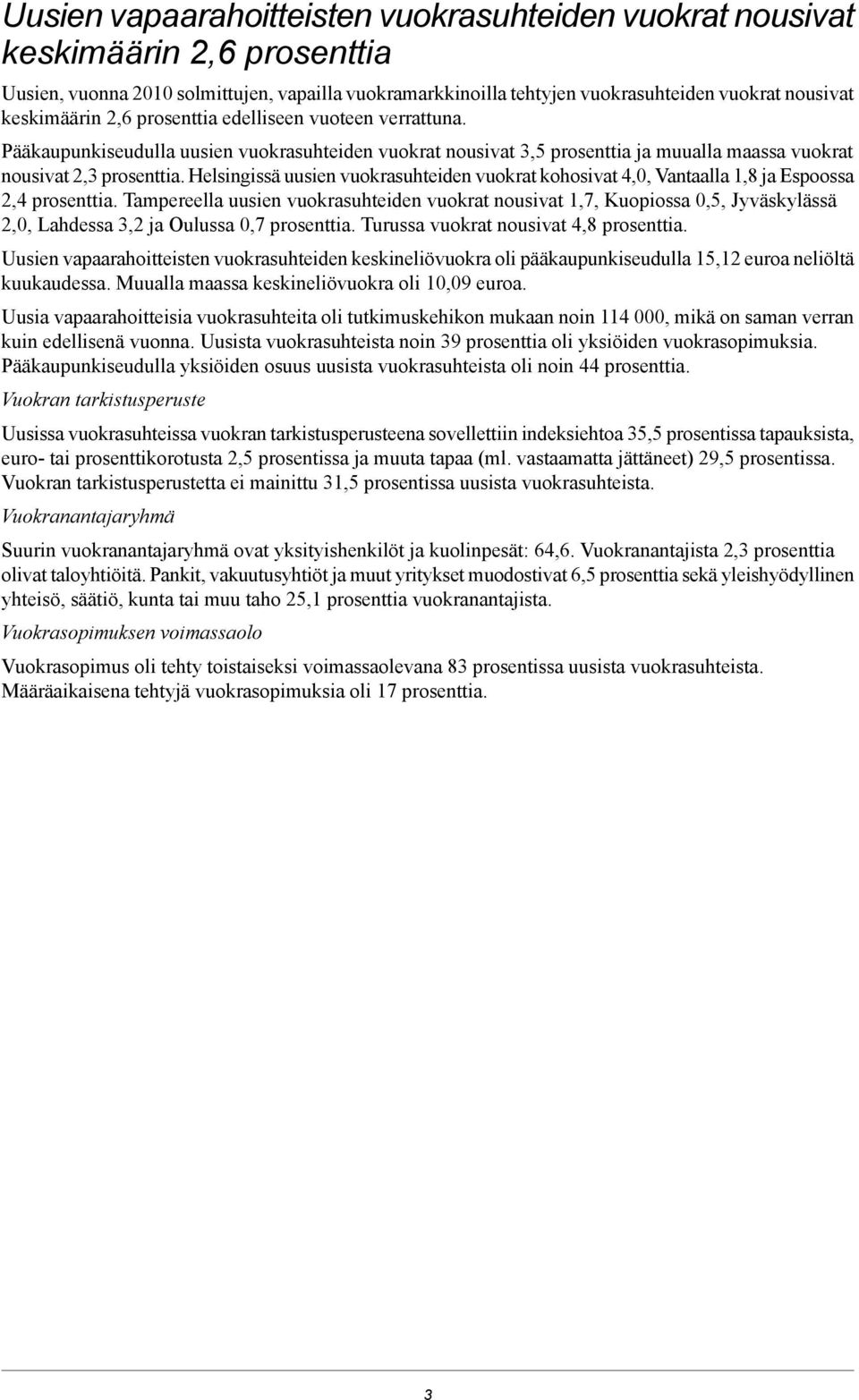 vuokrasuhteiden vuokrat kohosivat 4,0, Vantaalla 1,8 ja Espoossa 2,4 prosenttia Tampereella uusien vuokrasuhteiden vuokrat nousivat 1,7, Kuopiossa 0,5, Jyväskylässä 2,0, Lahdessa 3,2 ja Oulussa 0,7