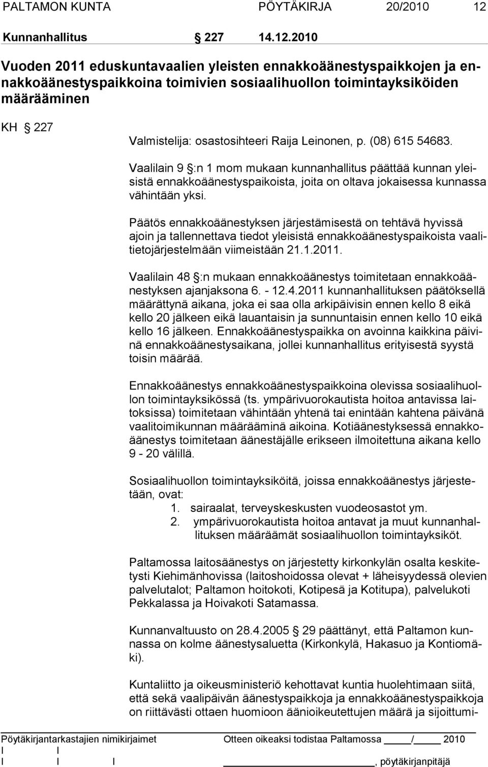 2010 Vuoden 2011 eduskuntavaalien yleisten ennakkoäänestyspaikkojen ja ennakkoäänestyspaikkoina toimivien sosiaalihuollon toimintayksiköiden määrääminen KH 227 Valmistelija: osastosihteeri Raija