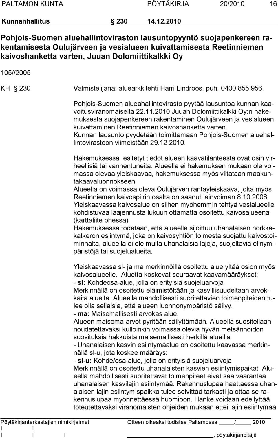 KH 230 Valmistelijana: aluearkkitehti Harri Lindroos, puh. 0400 855 956. Pohjois-Suomen alueahallintovirasto pyytää lausuntoa kunnan kaavoi tus vi ran omai sel ta 22.11.