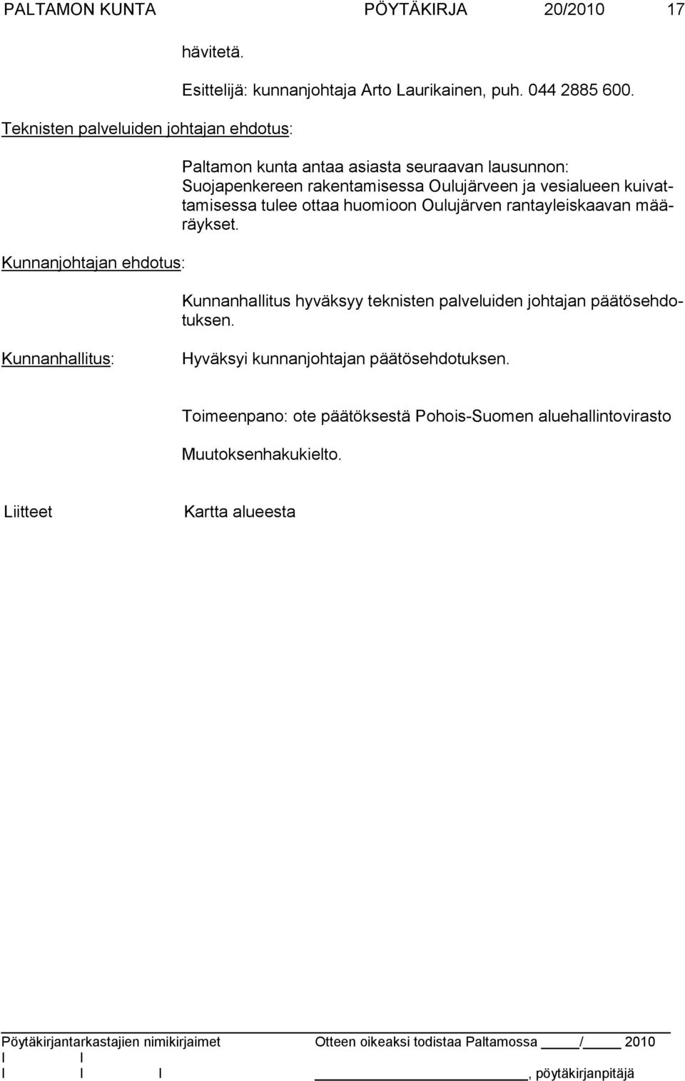 Paltamon kunta antaa asiasta seuraavan lausunnon: Suojapenkereen rakentamisessa Oulujärveen ja vesialueen kuivattamisessa tulee ottaa huomioon