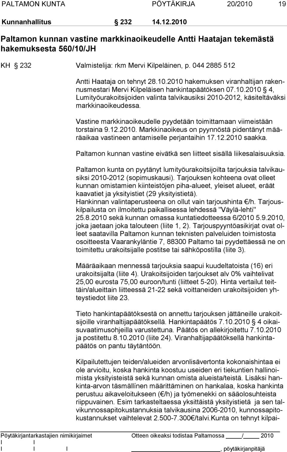 10.2010 4, Lu mi työ ura koit sijoi den valinta talvikausiksi 2010-2012, käsiteltäväksi markki na oi keudessa. Vastine markkinaoikeudelle pyydetään toimittamaan viimeistään torstaina 9.12.2010. Markkinaoikeus on pyynnöstä pidentänyt määräaikaa vastineen antamiselle perjantaihin 17.