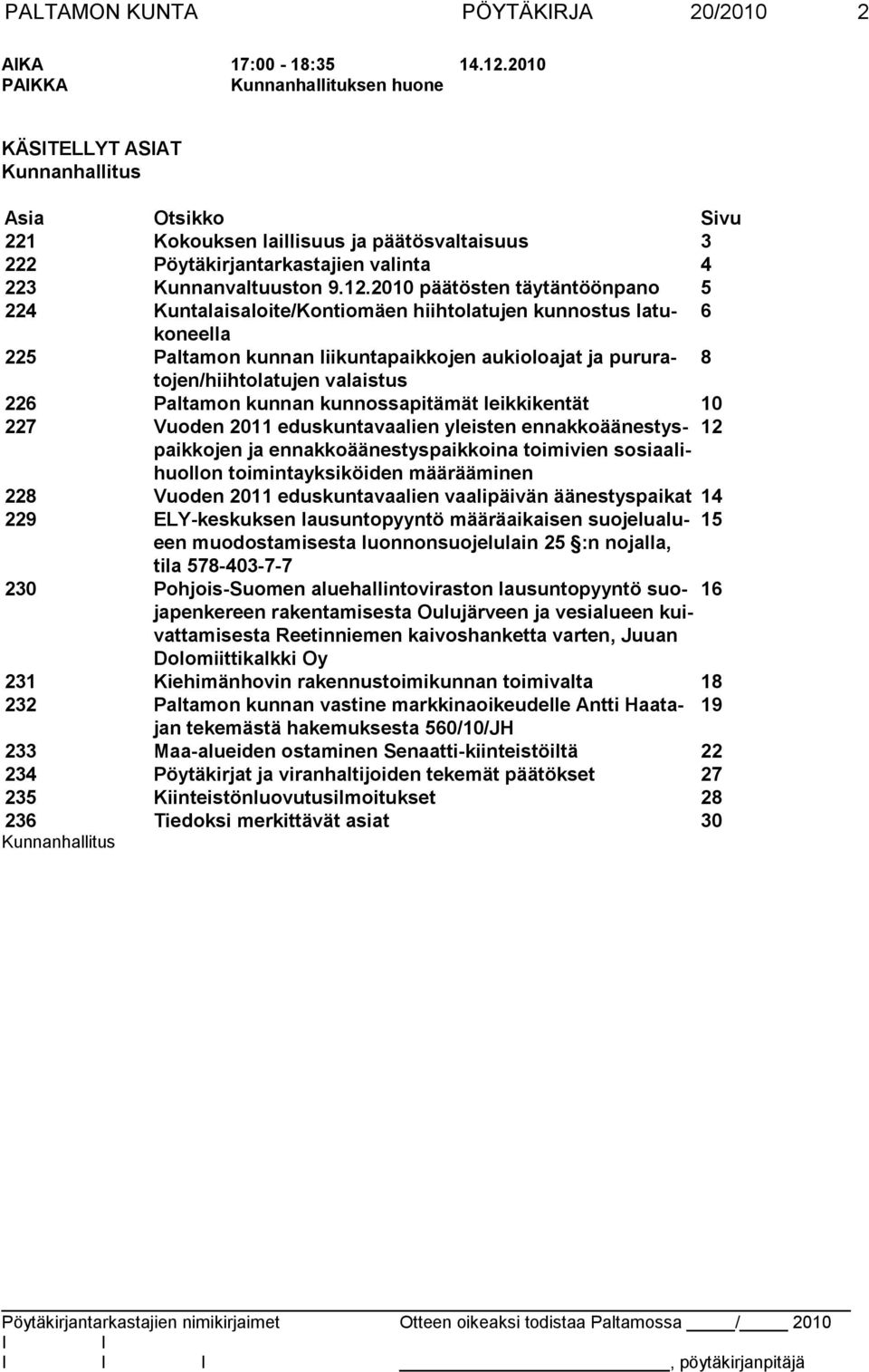 2010 päätösten täytäntöönpano 5 224 Kuntalaisaloite/Kontiomäen hiihtolatujen kunnostus latukoneella 6 225 Paltamon kunnan liikuntapaikkojen aukioloajat ja pururatojen/hiihtolatujen 8 valaistus 226