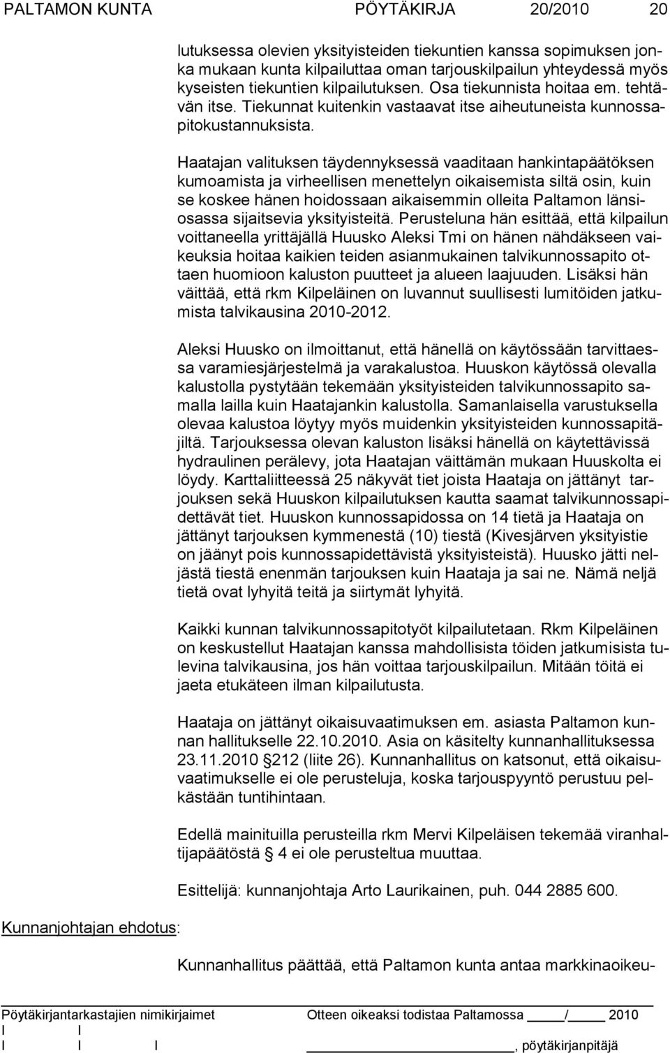 Haatajan valituksen täydennyksessä vaaditaan hankintapäätöksen kumoamista ja virheellisen menettelyn oikaisemista siltä osin, kuin se koskee hänen hoidossaan aikaisemmin olleita Paltamon länsiosassa