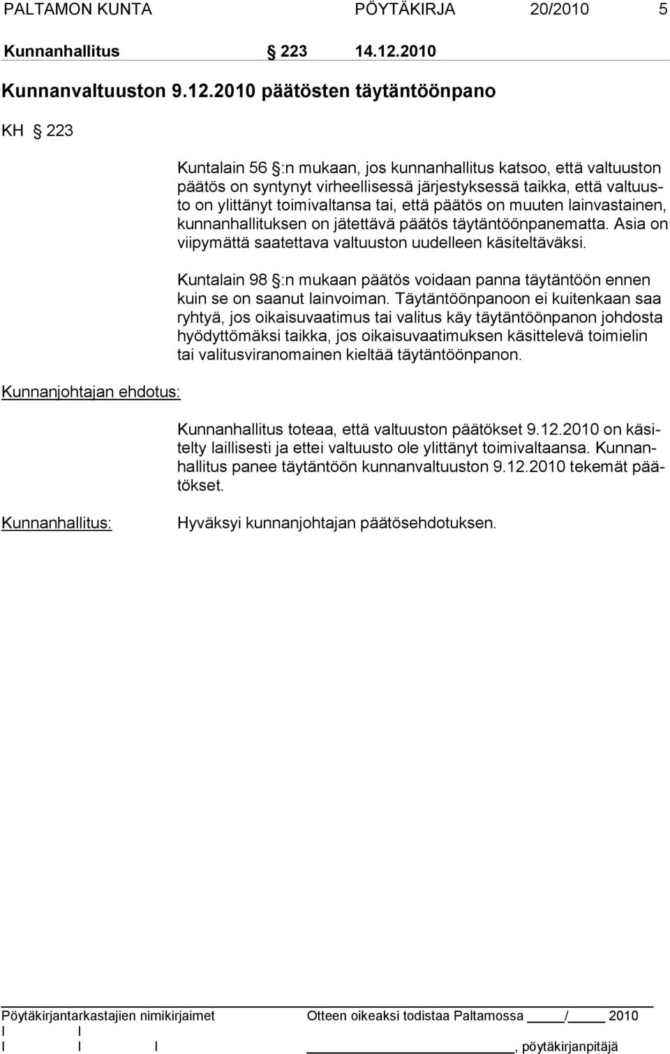 2010 päätösten täytäntöönpano KH 223 Kun nan johtajan ehdotus: Kuntalain 56 :n mukaan, jos kunnanhallitus katsoo, et tä val tuuston päätös on syntynyt vir heelli sessä jär jestyk sessä taik ka, että