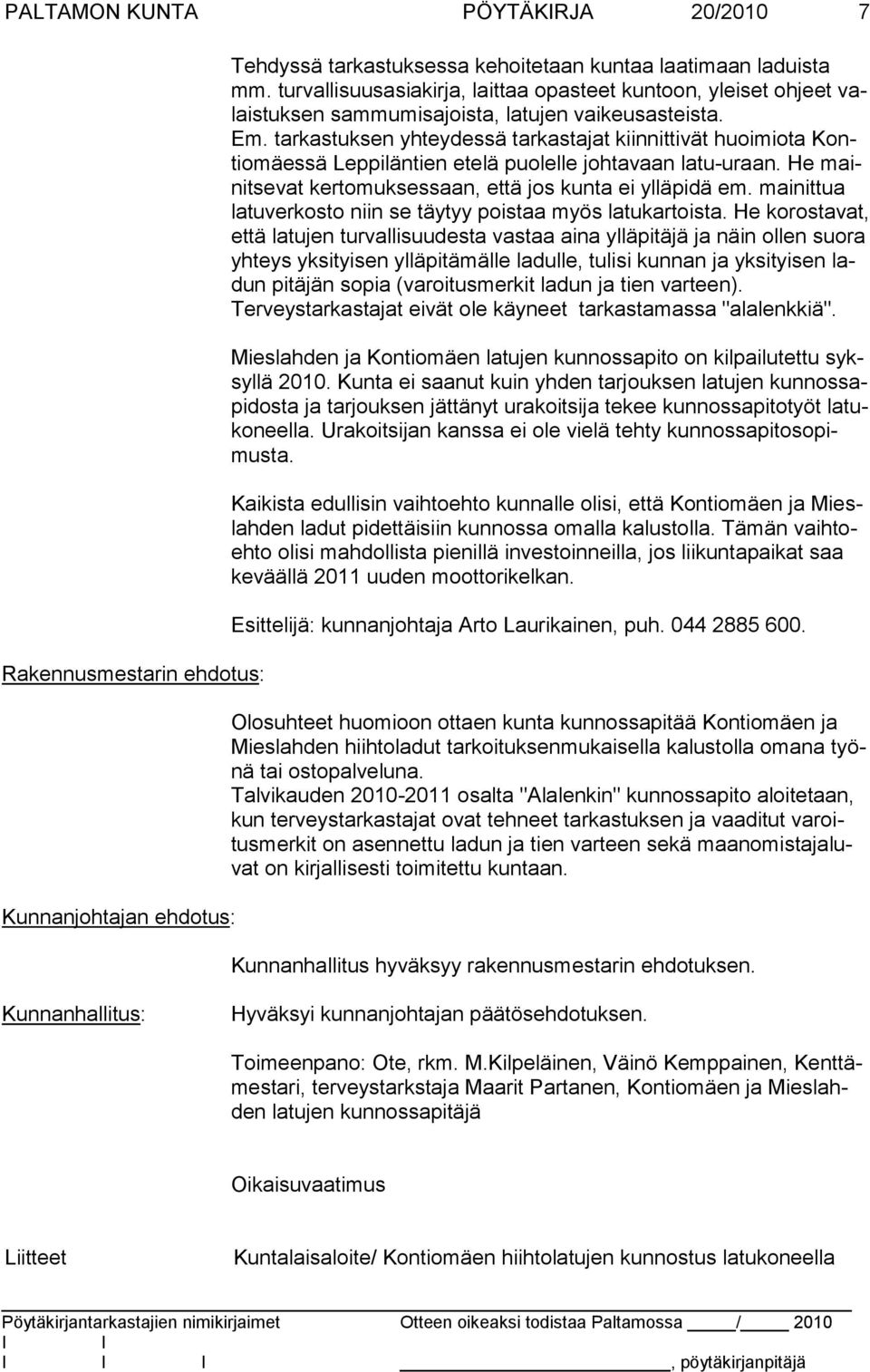 tarkastuksen yhteydessä tarkastajat kiinnittivät huoimiota Kontiomäessä Leppiläntien etelä puolelle johtavaan latu-uraan. He mainitsevat kertomuksessaan, että jos kunta ei ylläpidä em.