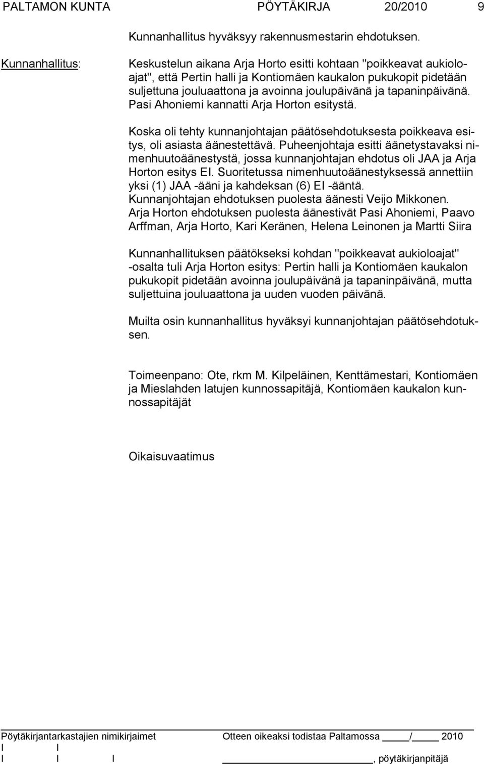 Pasi Ahoniemi kan natti Arja Horton esi tystä. Koska oli tehty kunnanjohtajan päätösehdotuksesta poik keava esitys, oli asiasta äänestettävä.
