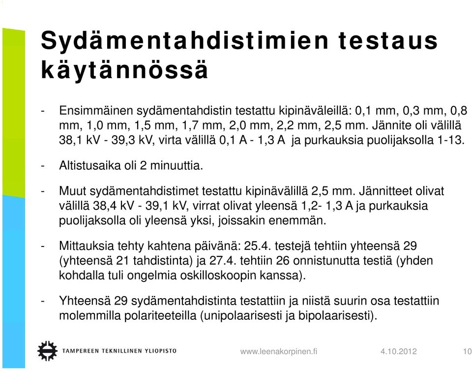 Jännitteet olivat välillä 38,4 kv - 39,1 kv, virrat olivat yleensä 1,2-1,3 A ja purkauksia puolijaksolla oli yleensä yksi, joissakin enemmän. - Mittauksia tehty kahtena päivänä: 25.4. testejä tehtiin yhteensä 29 (yhteensä 21 tahdistinta) ja 27.