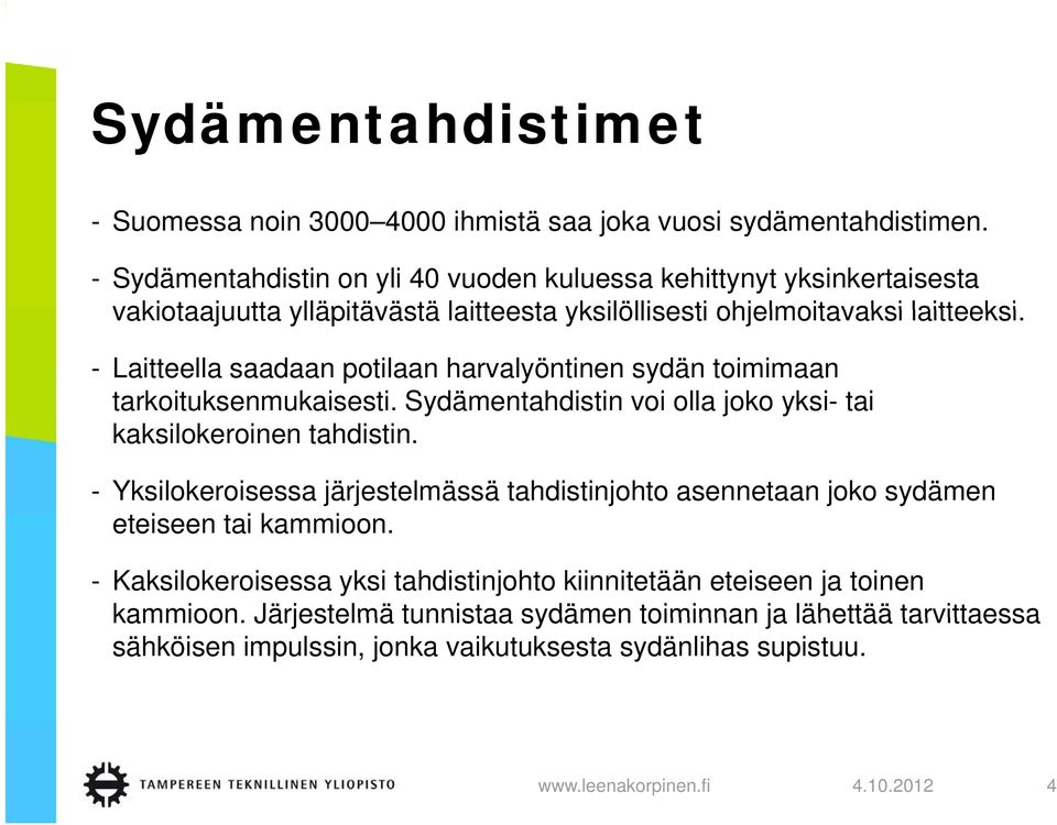 - Laitteella saadaan potilaan harvalyöntinen sydän toimimaan tarkoituksenmukaisesti. Sydämentahdistin voi olla joko yksi- tai kaksilokeroinen tahdistin.