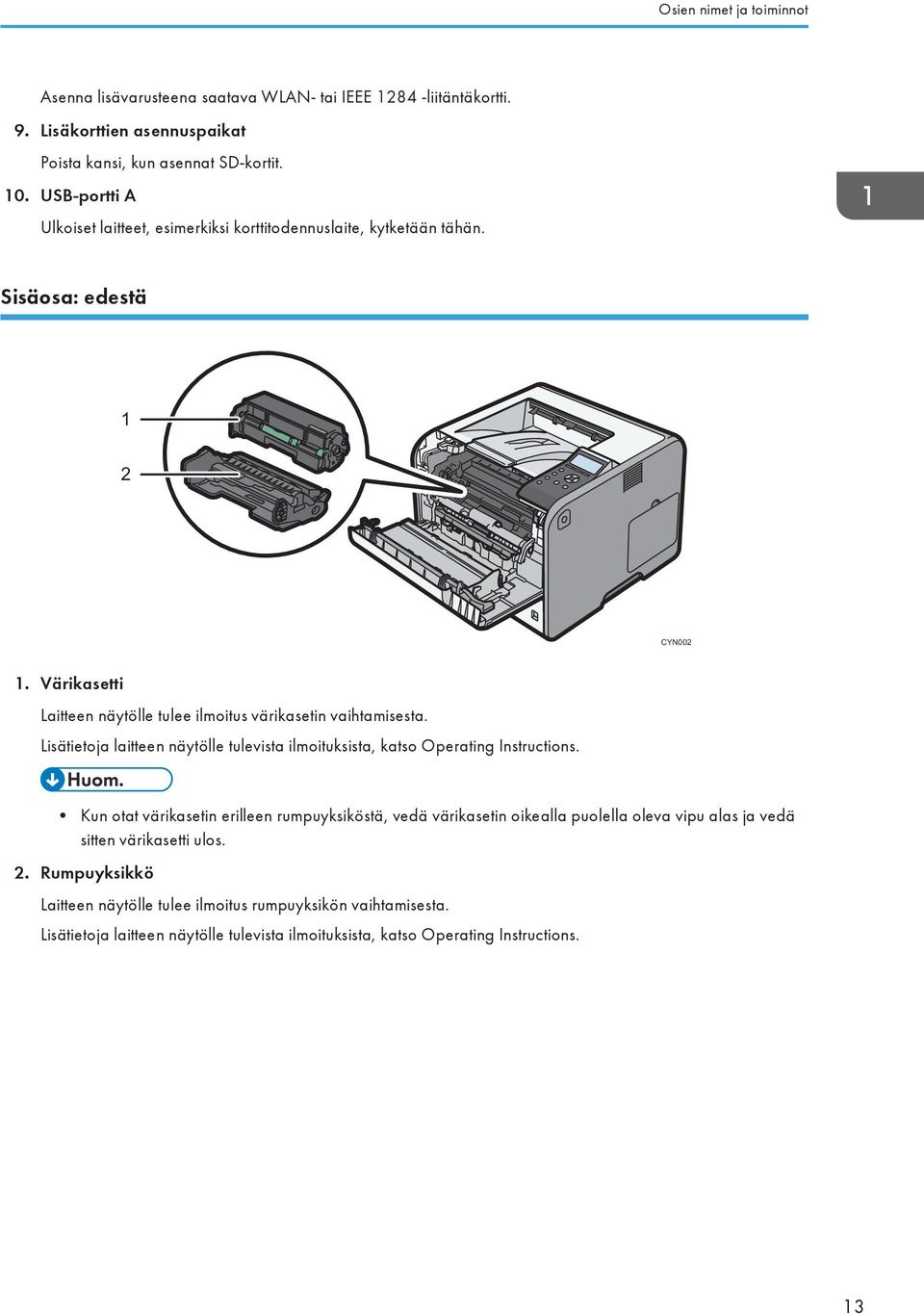 Värikasetti Laitteen näytölle tulee ilmoitus värikasetin vaihtamisesta. Lisätietoja laitteen näytölle tulevista ilmoituksista, katso Operating Instructions.