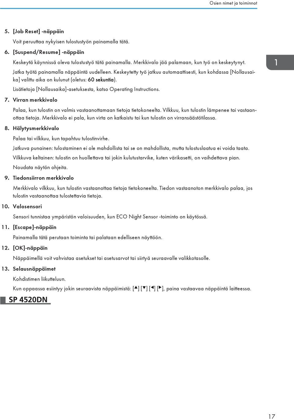 Keskeytetty työ jatkuu automaattisesti, kun kohdassa [Nollausaika] valittu aika on kulunut (oletus: 60 sekuntia). Lisätietoja [Nollausaika]-asetuksesta, katso Operating Instructions. 7.